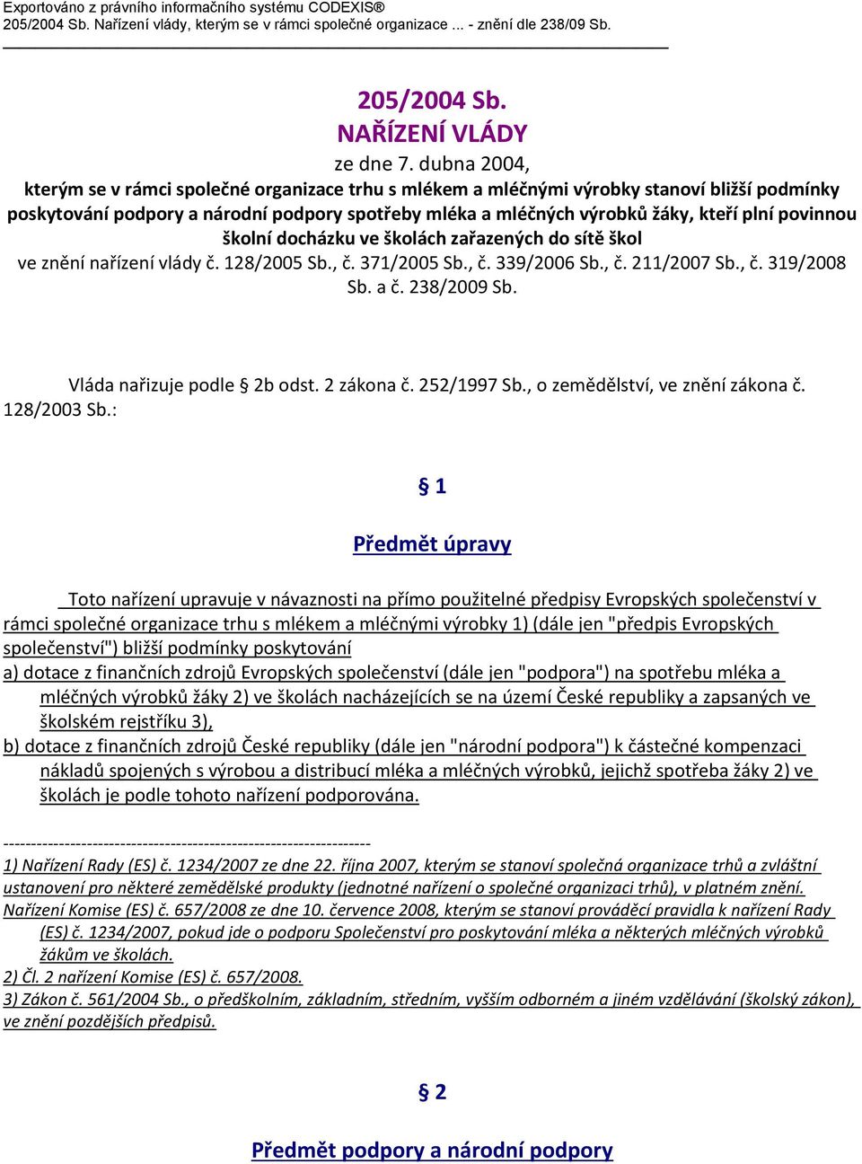 povinnou školní docházku ve školách zařazených do sítě škol ve znění nařízení vlády č. 128/2005 Sb., č. 371/2005 Sb., č. 339/2006 Sb., č. 211/2007 Sb., č. 319/2008 Sb. a č. 238/2009 Sb.