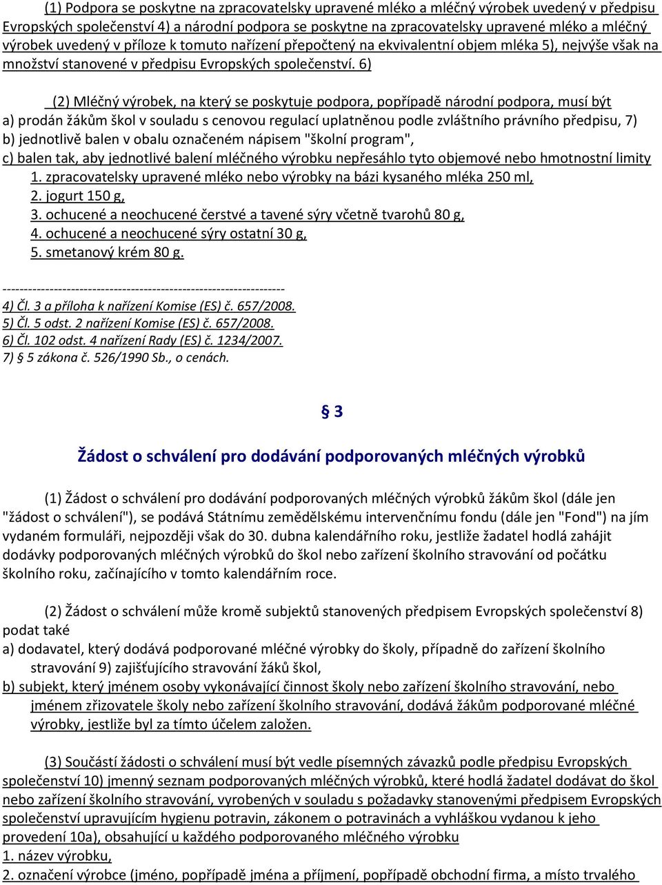 6) (2) Mléčný výrobek, na který se poskytuje podpora, popřípadě národní podpora, musí být a) prodán žákům škol v souladu s cenovou regulací uplatněnou podle zvláštního právního předpisu, 7) b)