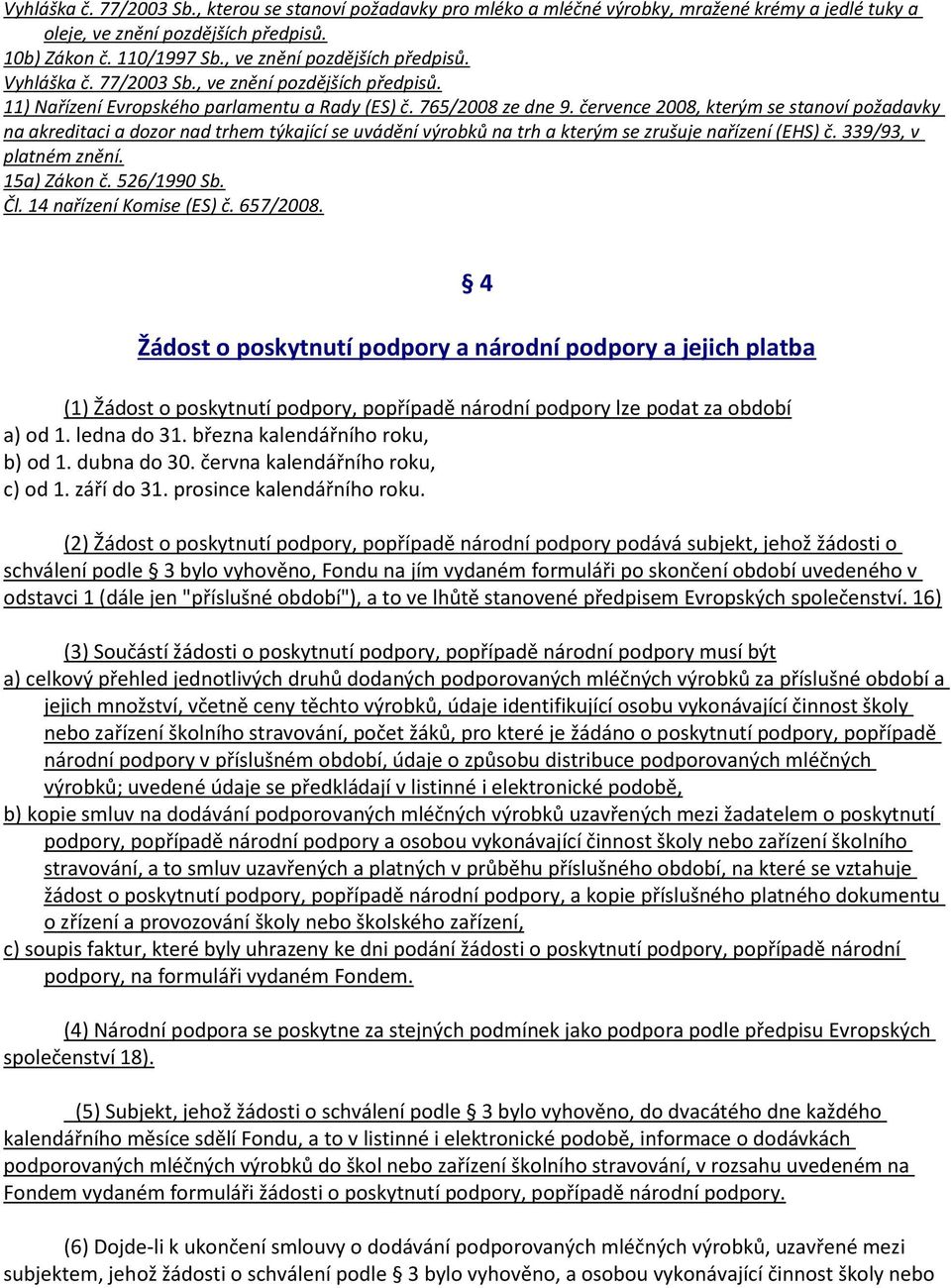 července 2008, kterým se stanoví požadavky na akreditaci a dozor nad trhem týkající se uvádění výrobků na trh a kterým se zrušuje nařízení (EHS) č. 339/93, v platném znění. 15a) Zákon č. 526/1990 Sb.