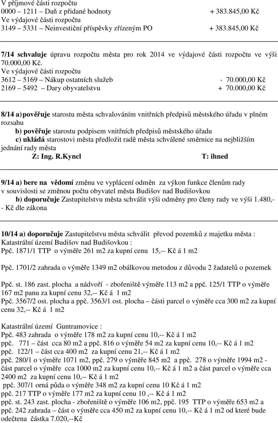 000,00 Kč 8/14 a) pověřuje starostu města schvalováním vnitřních předpisů městského úřadu v plném rozsahu b) pověřuje starostu podpisem vnitřních předpisů městského úřadu c) ukládá starostovi města