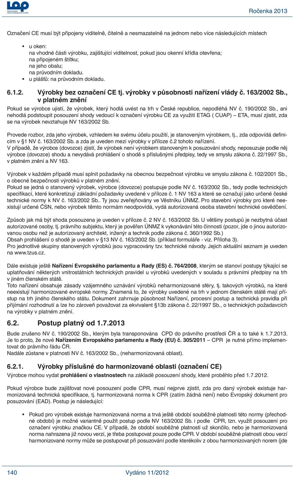 , v platném znění Pokud se výrobce ujistí, že výrobek, který hodlá uvést na trh v České republice, nepodléhá NV č. 190/2002 Sb.