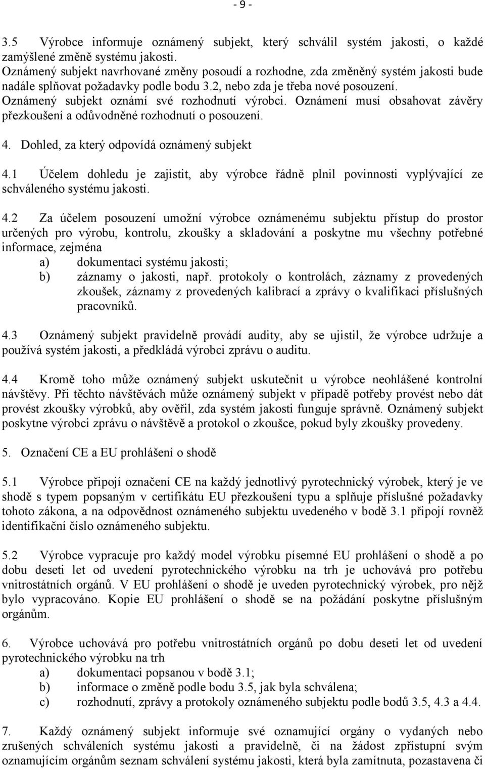 Oznámený subjekt oznámí své rozhodnutí výrobci. Oznámení musí obsahovat závěry přezkoušení a odůvodněné rozhodnutí o posouzení. 4. Dohled, za který odpovídá oznámený subjekt 4.