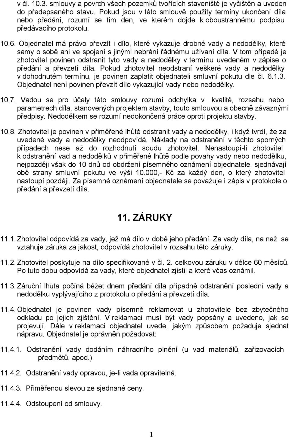 Objednatel má právo převzít i dílo, které vykazuje drobné vady a nedodělky, které samy o sobě ani ve spojení s jinými nebrání řádnému užívaní díla.