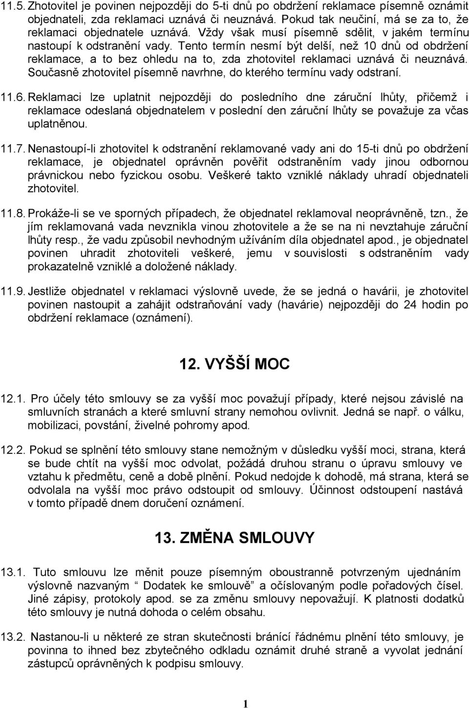 Tento termín nesmí být delší, než 10 dnů od obdržení reklamace, a to bez ohledu na to, zda zhotovitel reklamaci uznává či neuznává.