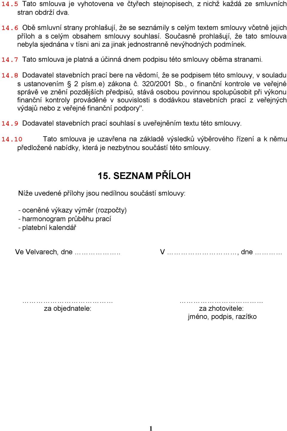 Současně prohlašují, že tato smlouva nebyla sjednána v tísni ani za jinak jednostranně nevýhodných podmínek. 14.
