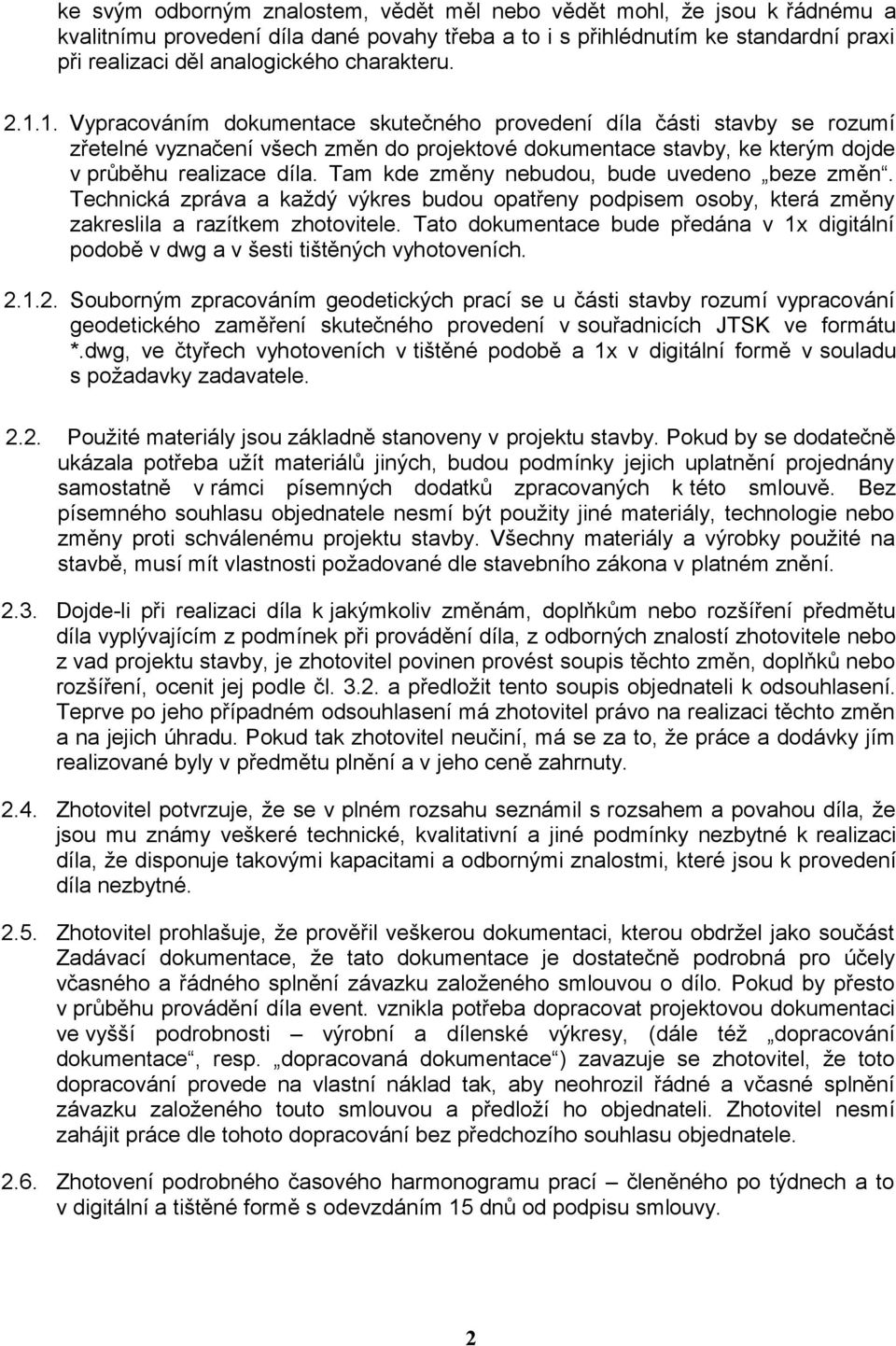 Tam kde změny nebudou, bude uvedeno beze změn. Technická zpráva a každý výkres budou opatřeny podpisem osoby, která změny zakreslila a razítkem zhotovitele.