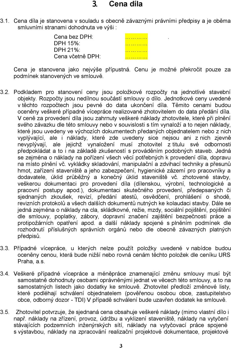 Rozpočty jsou nedílnou součástí smlouvy o dílo. Jednotkové ceny uvedené v těchto rozpočtech jsou pevné do data ukončení díla.
