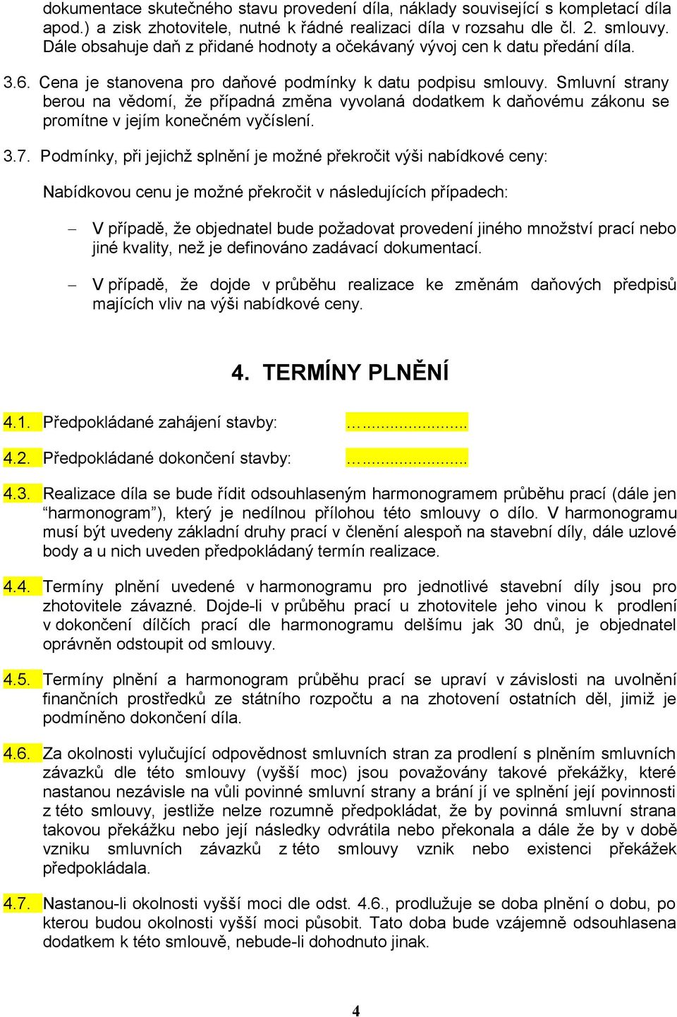 Smluvní strany berou na vědomí, že případná změna vyvolaná dodatkem k daňovému zákonu se promítne v jejím konečném vyčíslení. 3.7.
