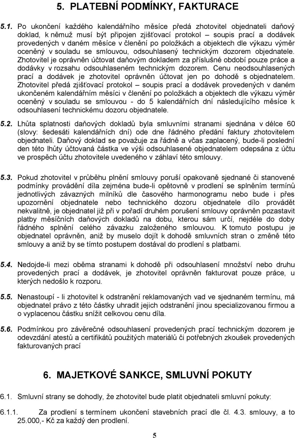 položkách a objektech dle výkazu výměr oceněný v souladu se smlouvou, odsouhlasený technickým dozorem objednatele.
