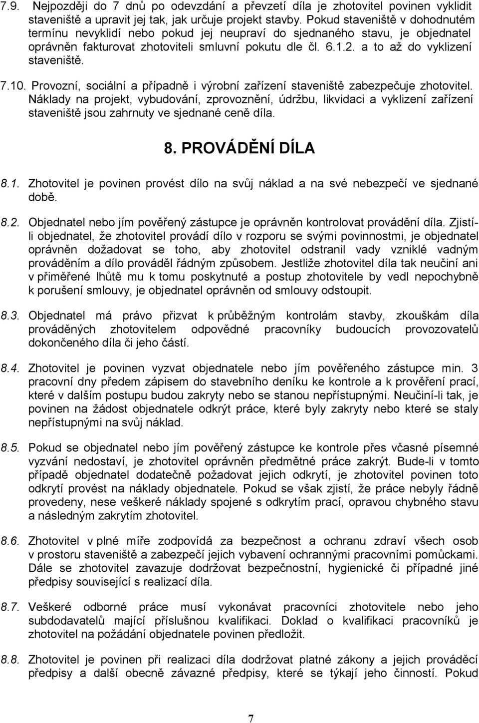 a to až do vyklizení staveniště. 7.10. Provozní, sociální a případně i výrobní zařízení staveniště zabezpečuje zhotovitel.