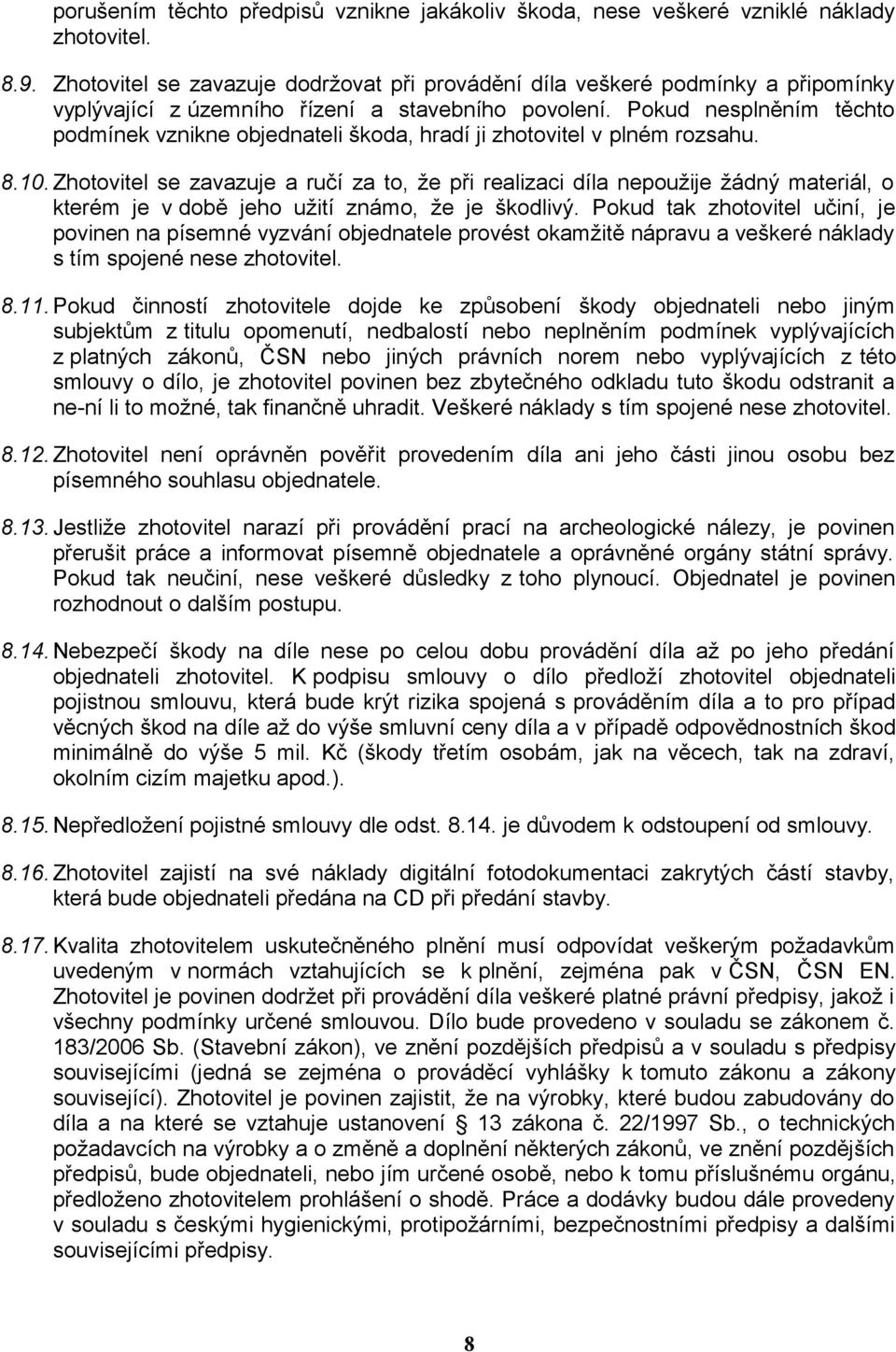 Pokud nesplněním těchto podmínek vznikne objednateli škoda, hradí ji zhotovitel v plném rozsahu. 8.10.