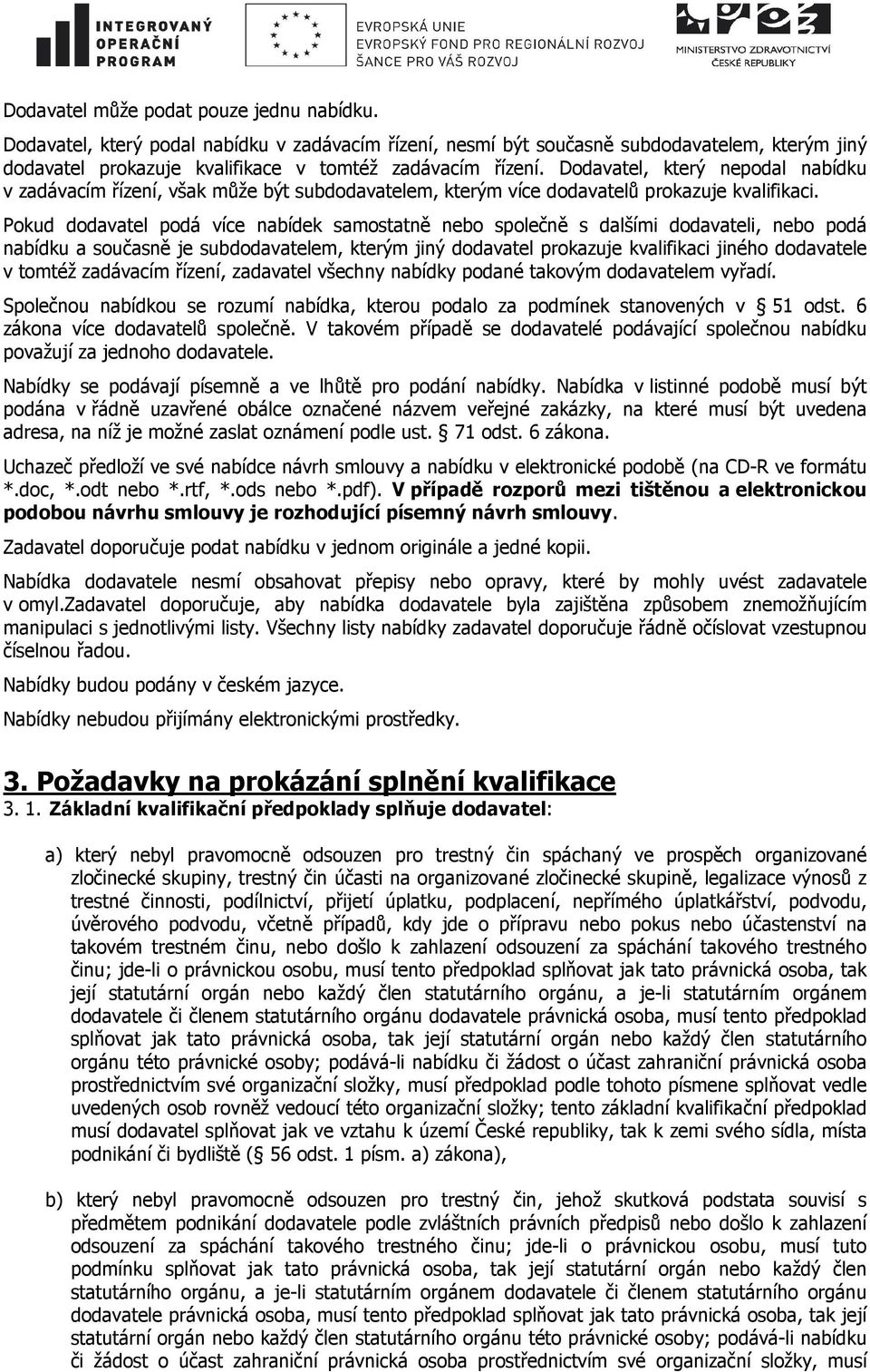 Pokud dodavatel podá více nabídek samostatně nebo společně s dalšími dodavateli, nebo podá nabídku a současně je subdodavatelem, kterým jiný dodavatel prokazuje kvalifikaci jiného dodavatele v tomtéž