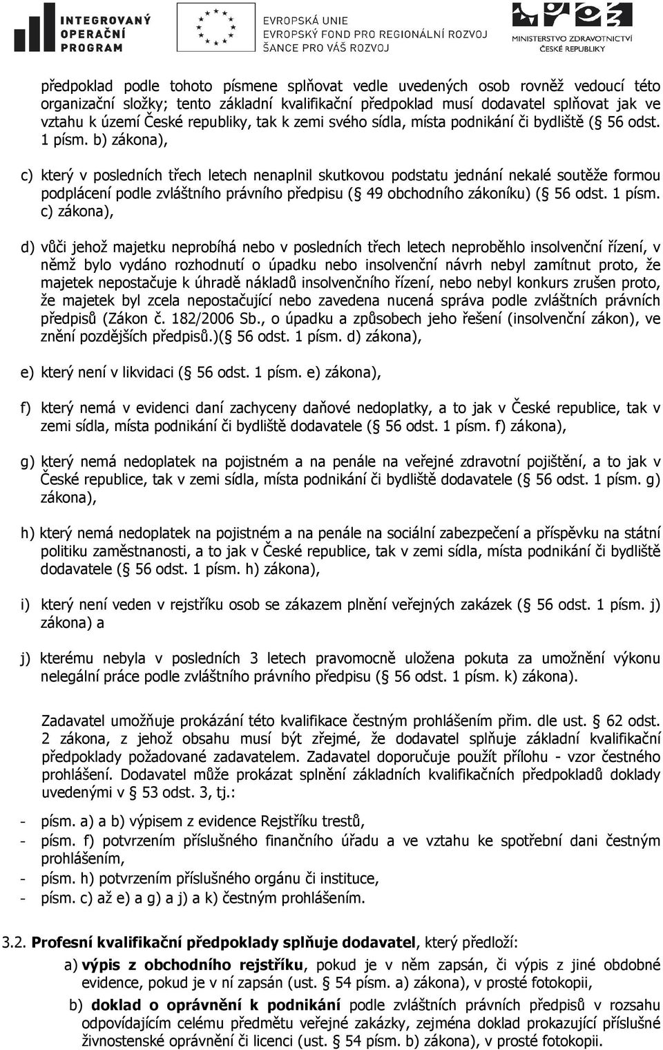 b) zákona), c) který v posledních třech letech nenaplnil skutkovou podstatu jednání nekalé soutěže formou podplácení podle zvláštního právního předpisu ( 49 obchodního zákoníku) ( 56 odst. 1 písm.