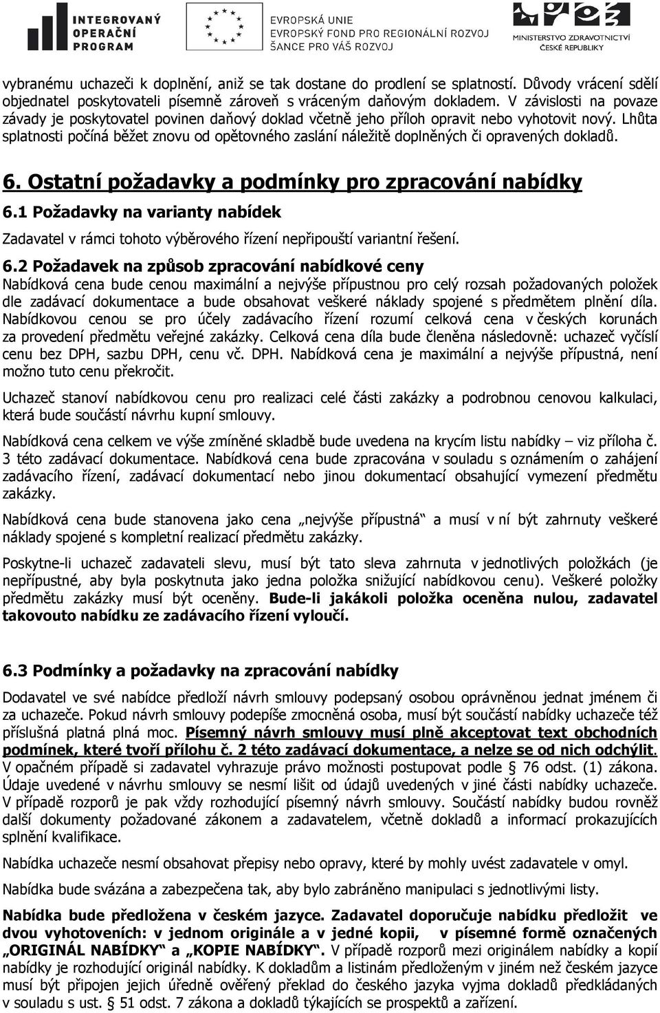 Lhůta splatnosti počíná běžet znovu od opětovného zaslání náležitě doplněných či opravených dokladů. 6. Ostatní požadavky a podmínky pro zpracování nabídky 6.