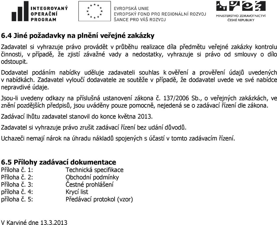 Zadavatel vyloučí dodavatele ze soutěže v případě, že dodavatel uvede ve své nabídce nepravdivé údaje. Jsou-li uvedeny odkazy na příslušná ustanovení zákona č. 137/2006 Sb.