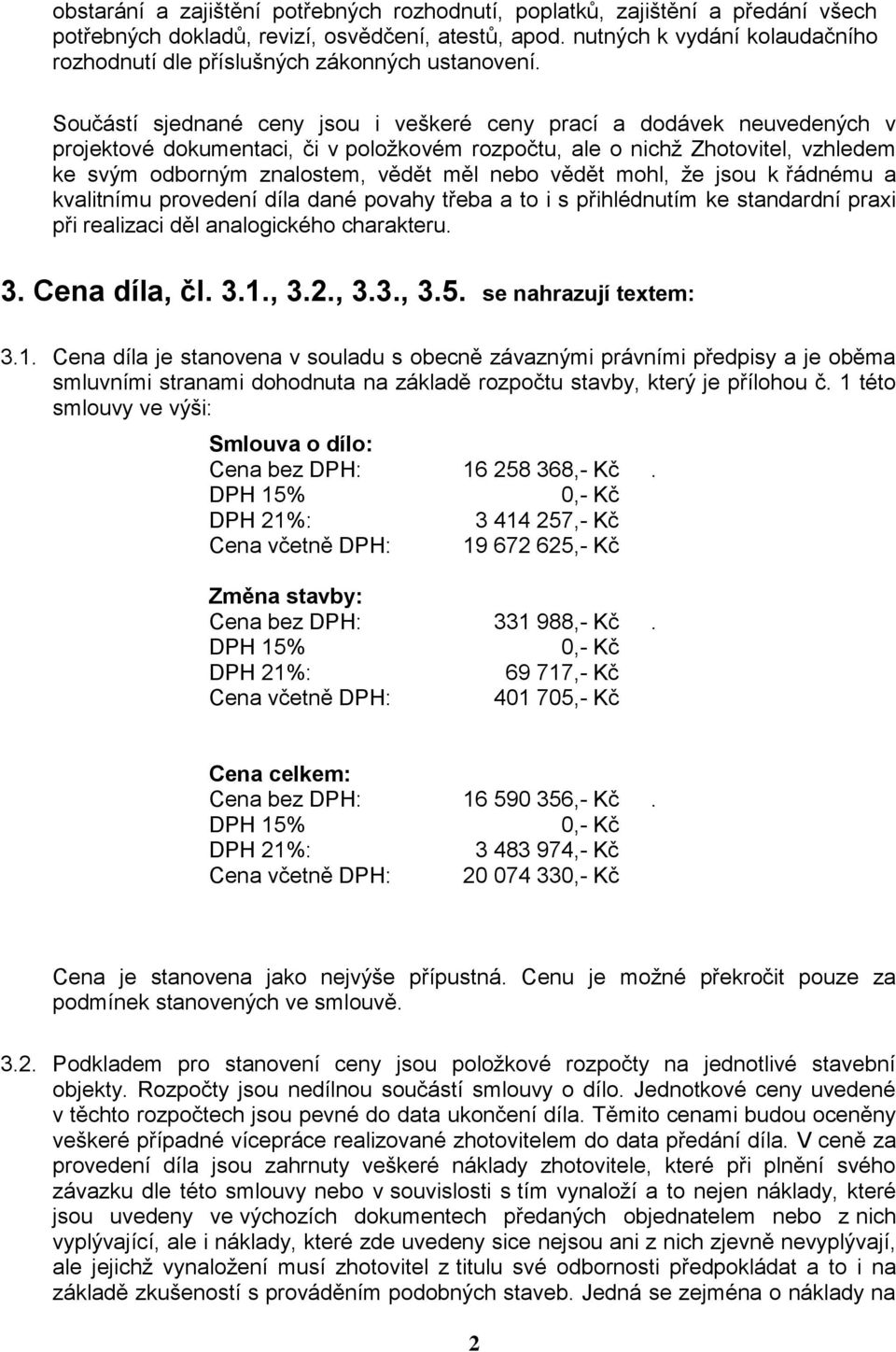 Součástí sjednané ceny jsou i veškeré ceny prací a dodávek neuvedených v projektové dokumentaci, či v položkovém rozpočtu, ale o nichž Zhotovitel, vzhledem ke svým odborným znalostem, vědět měl nebo