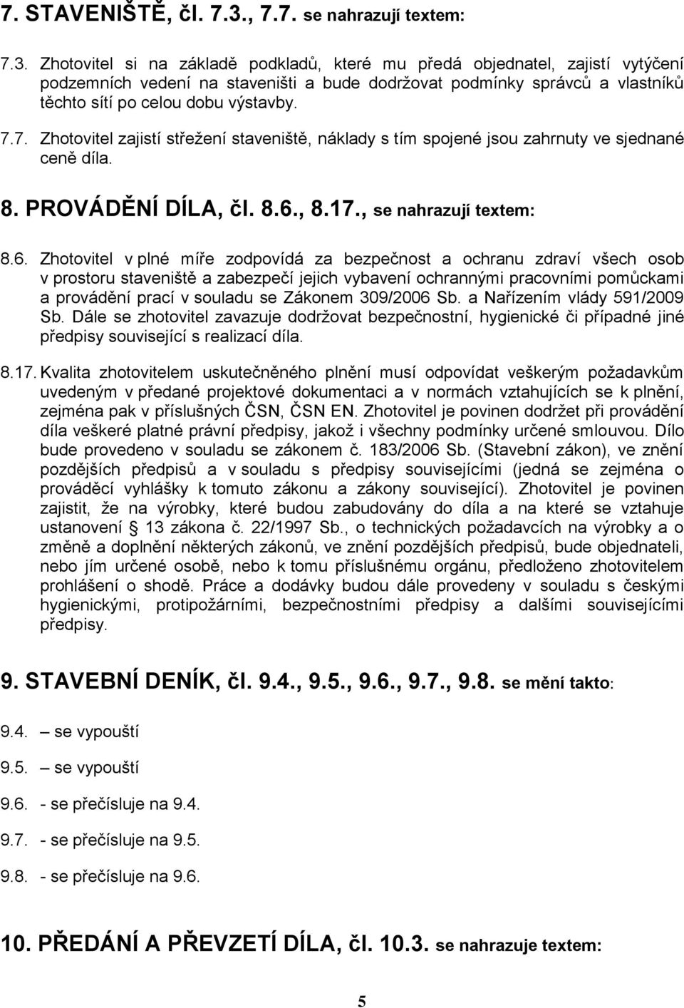 Zhotovitel si na základě podkladů, které mu předá objednatel, zajistí vytýčení podzemních vedení na staveništi a bude dodržovat podmínky správců a vlastníků těchto sítí po celou dobu výstavby. 7.