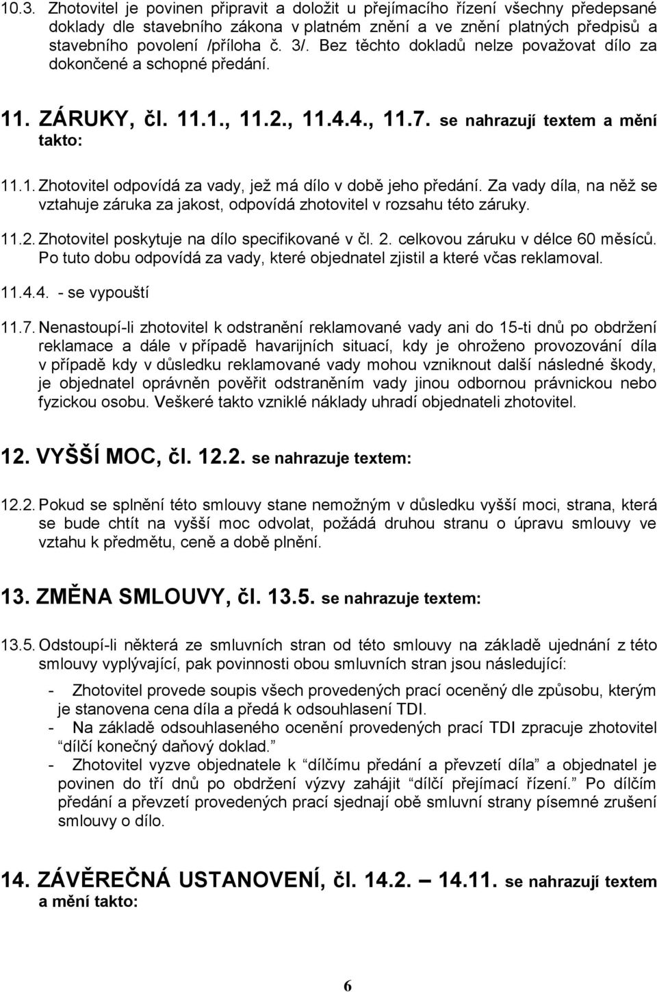 Za vady díla, na něž se vztahuje záruka za jakost, odpovídá zhotovitel v rozsahu této záruky. 11.2. Zhotovitel poskytuje na dílo specifikované v čl. 2. celkovou záruku v délce 60 měsíců.