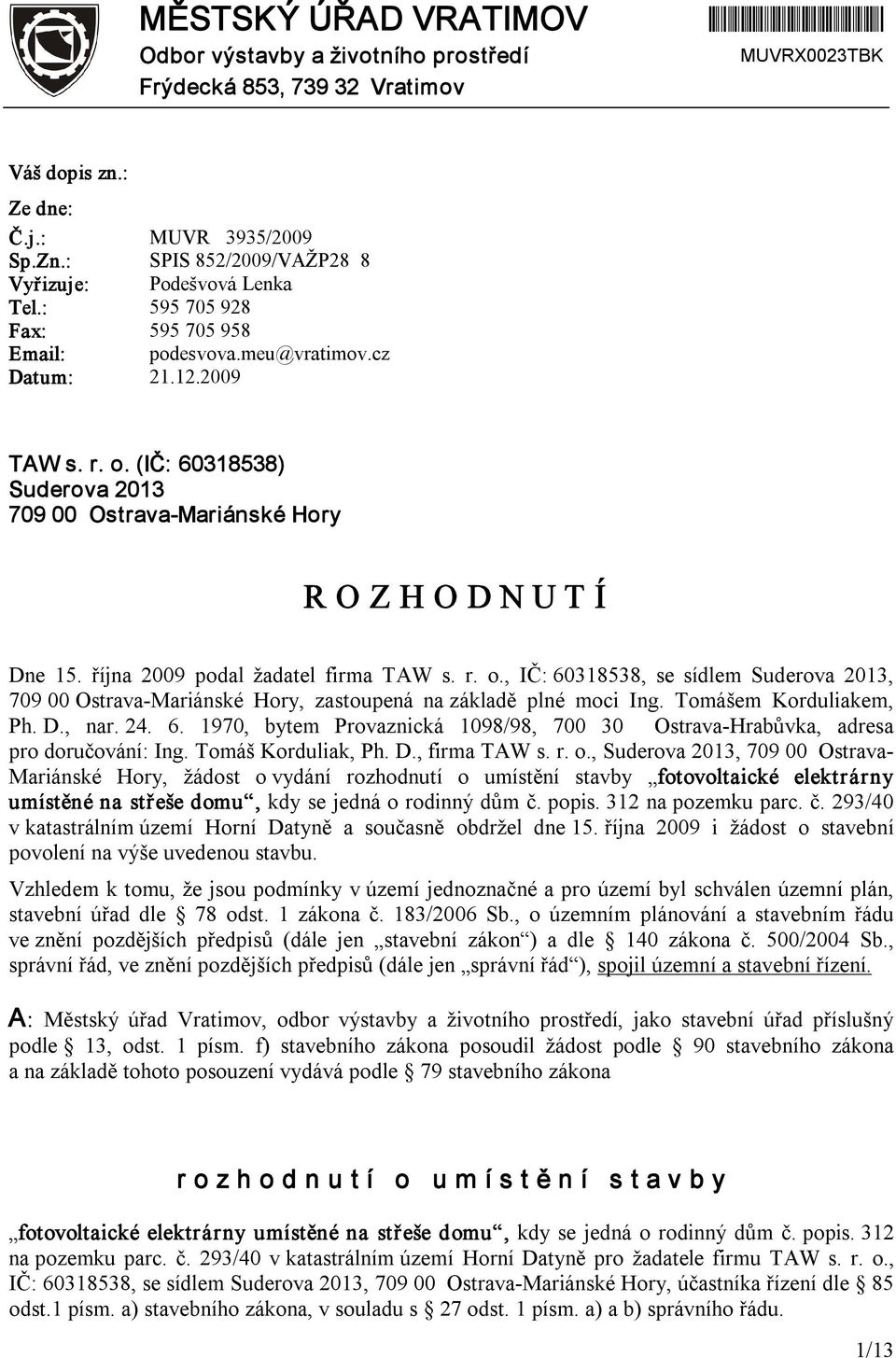 (IČ: 60318538) Suderova 2013 709 00 Ostrava Mariánské Hory R O Z H O D N U T Í Dne 15. října 2009 podal žadatel firma TAW s. r. o.