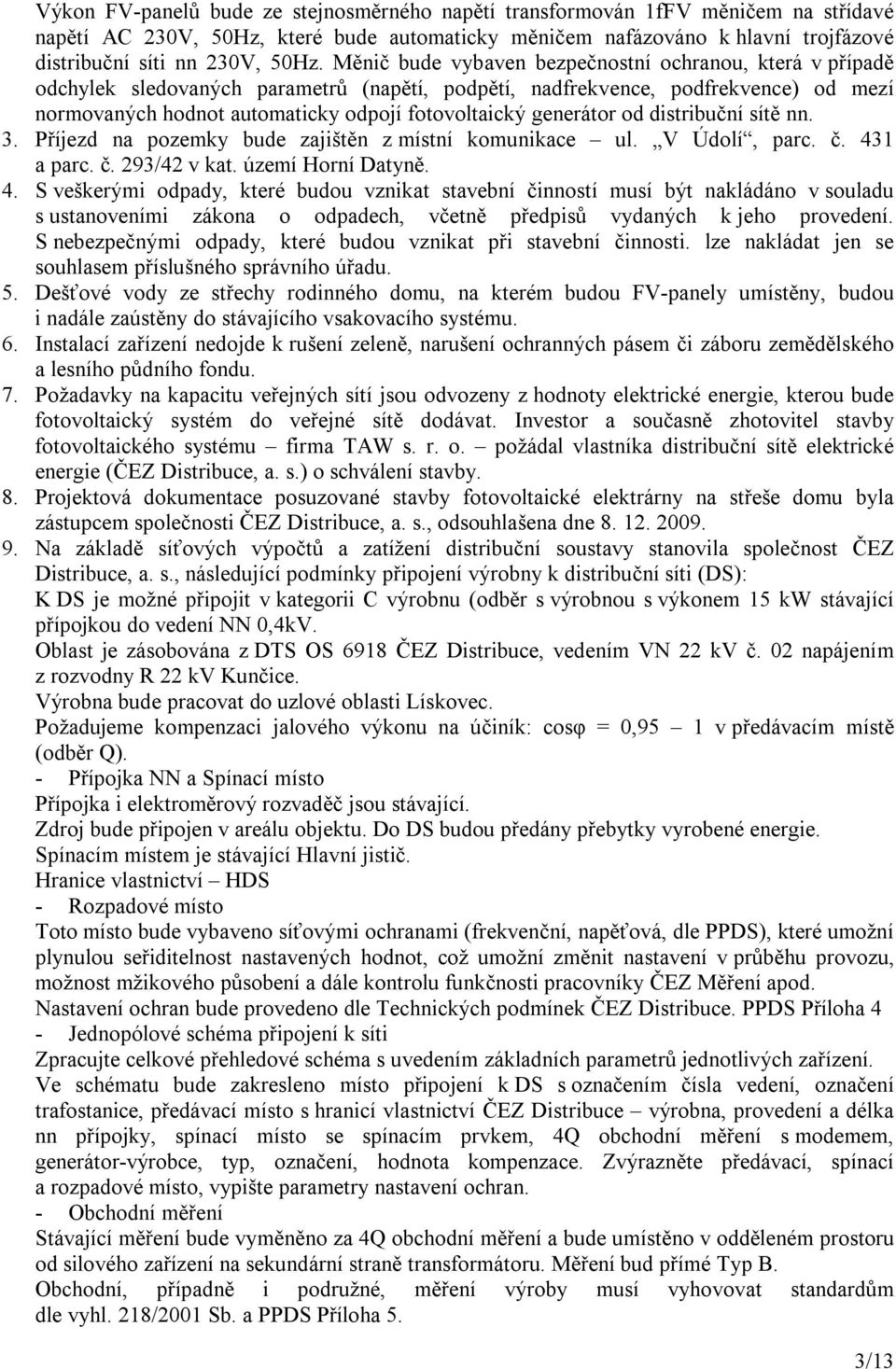 generátor od distribuční sítě nn. 3. Příjezd na pozemky bude zajištěn z místní komunikace ul. V Údolí, parc. č. 43