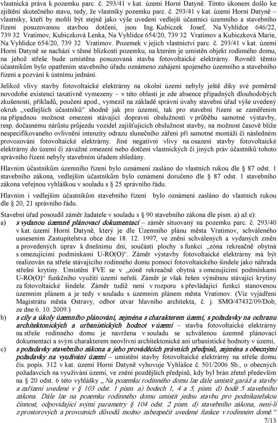 území Horní Datyně vlastníky, kteří by mohli být stejně jako výše uvedení vedlejší účastníci územního a stavebního řízení posuzovanou stavbou dotčeni, jsou Ing.
