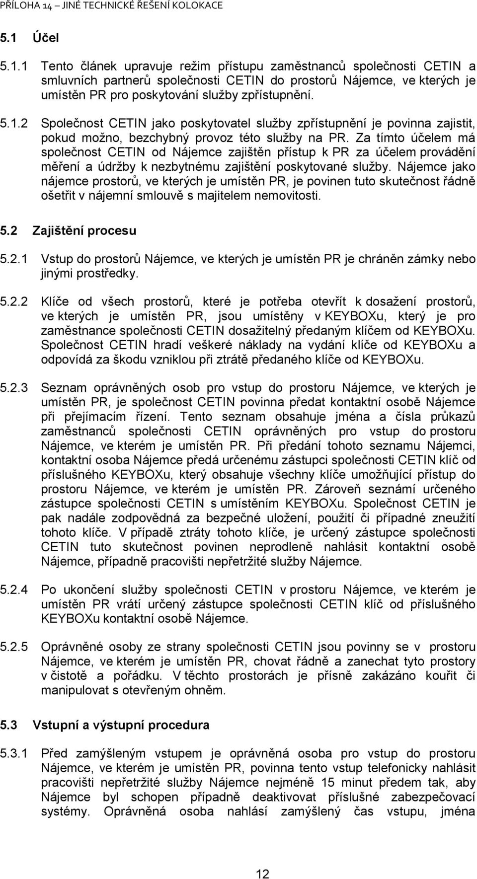 jako nájemce prostorů, ve kterých je umístěn PR, je povinen tuto skutečnost řádně ošetřit v nájemní smlouvě s majitelem nemovitosti. 5.2 