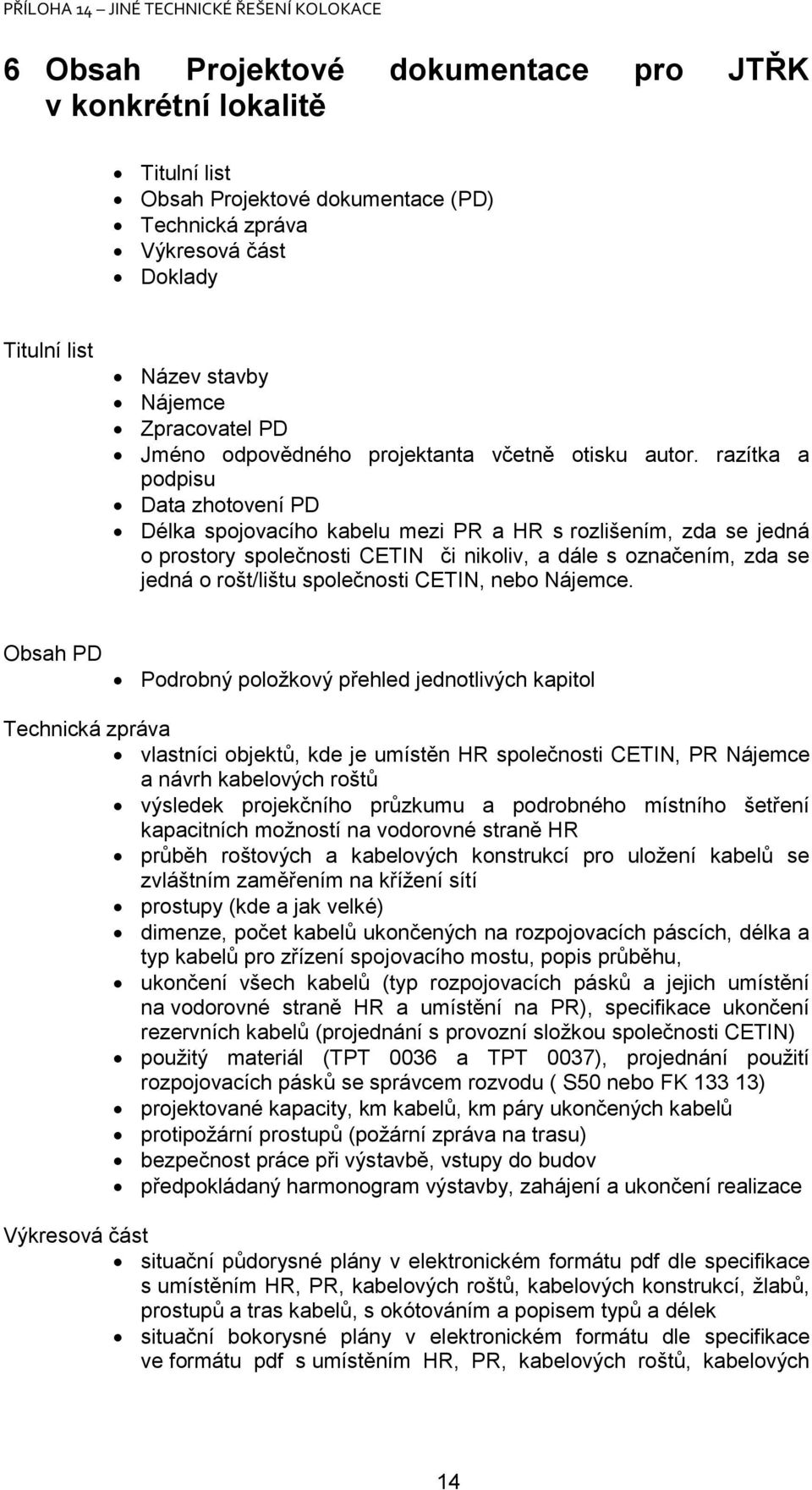 razítka a podpisu Data zhotovení PD Délka spojovacího kabelu mezi PR a HR s rozlišením, zda se jedná o prostory společnosti CETIN či nikoliv, a dále s označením, zda se jedná o rošt/lištu společnosti