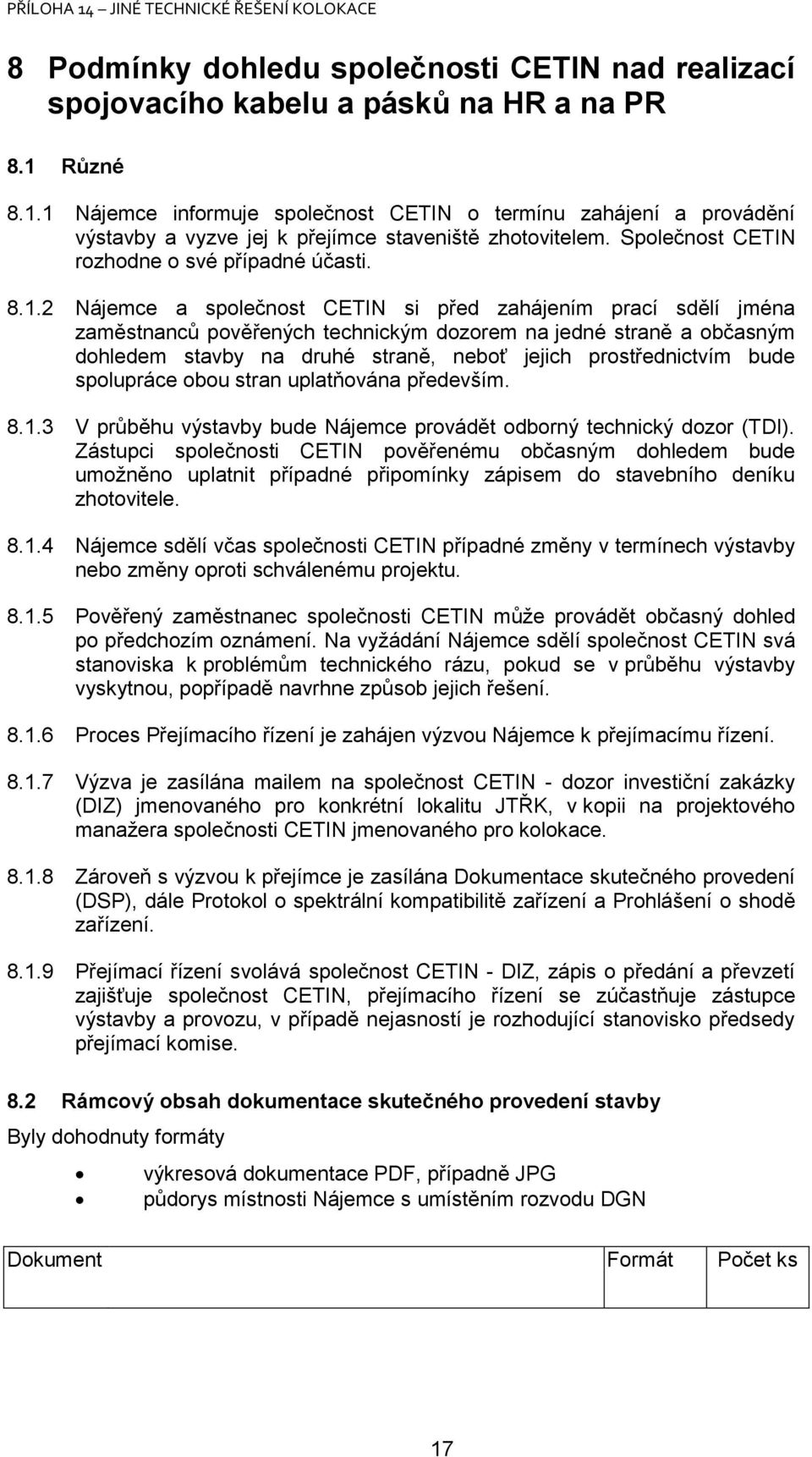 1 informuje společnost CETIN o termínu zahájení a provádění výstavby a vyzve jej k přejímce staveniště zhotovitelem. Společnost CETIN rozhodne o své případné účasti. 8.1.2 a společnost CETIN si před