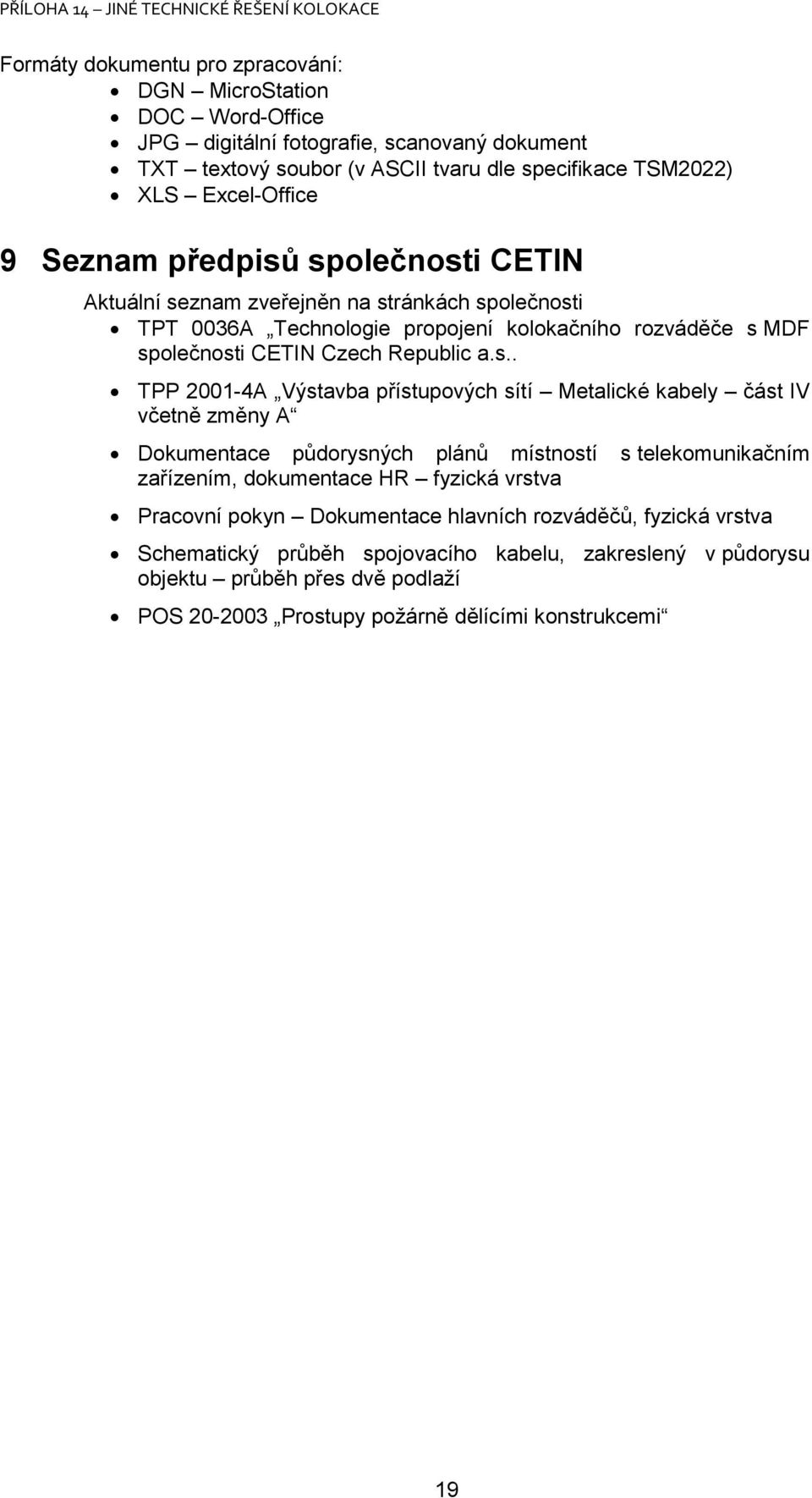 společnosti CETIN Aktuální seznam zveřejněn na stránkách společnosti TPT 0036A Technologie propojení kolokačního rozváděče s MDF společnosti CETIN Czech Republic a.s.. TPP 2001-4A Výstavba