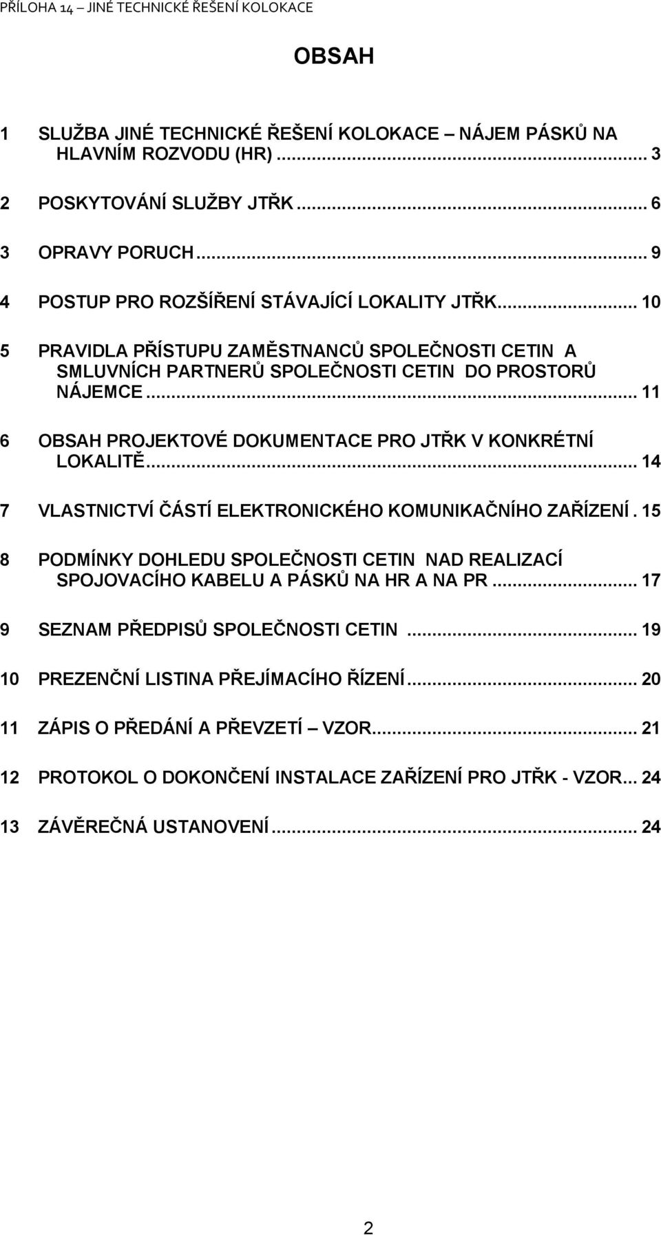 .. 14 7 VLASTNICTVÍ ČÁSTÍ ELEKTRONICKÉHO KOMUNIKAČNÍHO ZAŘÍZENÍ. 15 8 PODMÍNKY DOHLEDU SPOLEČNOSTI CETIN NAD REALIZACÍ SPOJOVACÍHO KABELU A PÁSKŮ NA HR A NA PR.