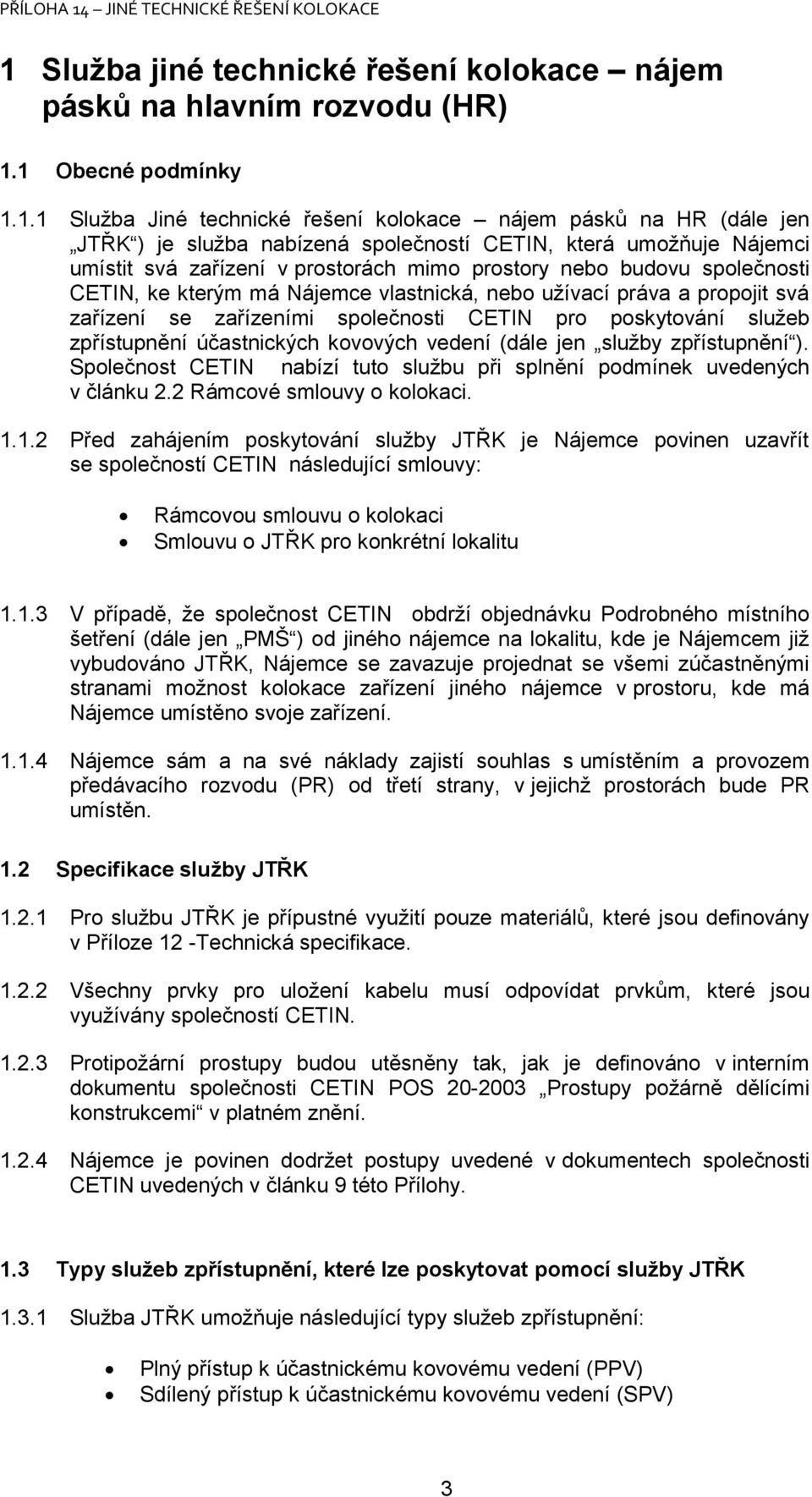 zařízeními společnosti CETIN pro poskytování služeb zpřístupnění účastnických kovových vedení (dále jen služby zpřístupnění ).