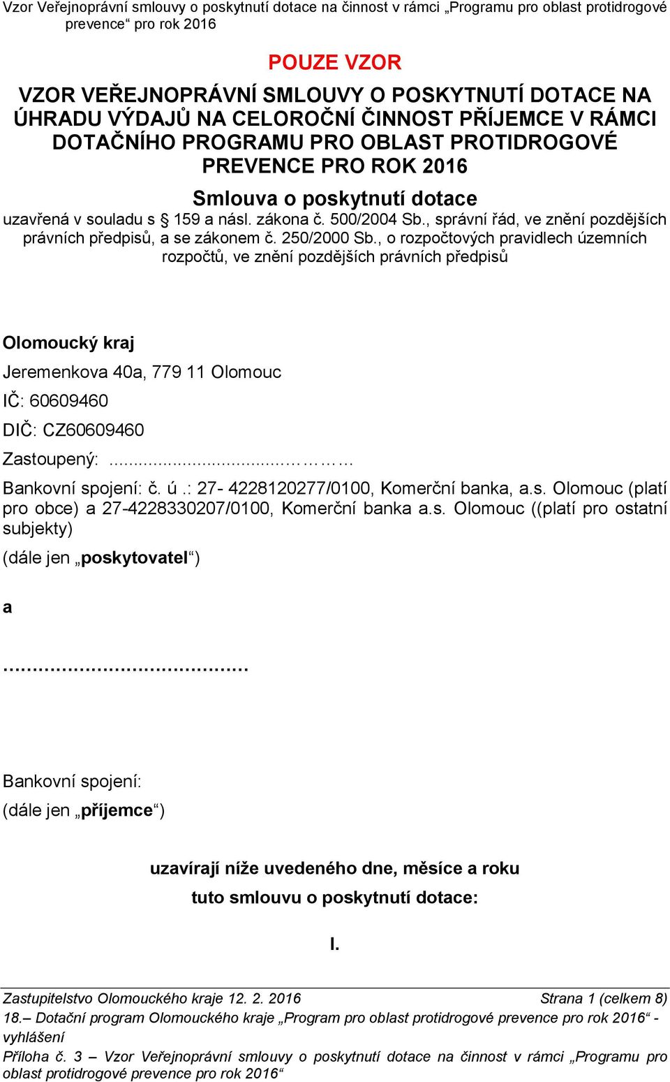 , o rozpočtových pravidlech územních rozpočtů, ve znění pozdějších právních předpisů Olomoucký kraj Jeremenkova 40a, 779 11 Olomouc IČ: 60609460 DIČ: CZ60609460 Zastoupený:... Bankovní spojení: č. ú.: 27-4228120277/0100, Komerční banka, a.