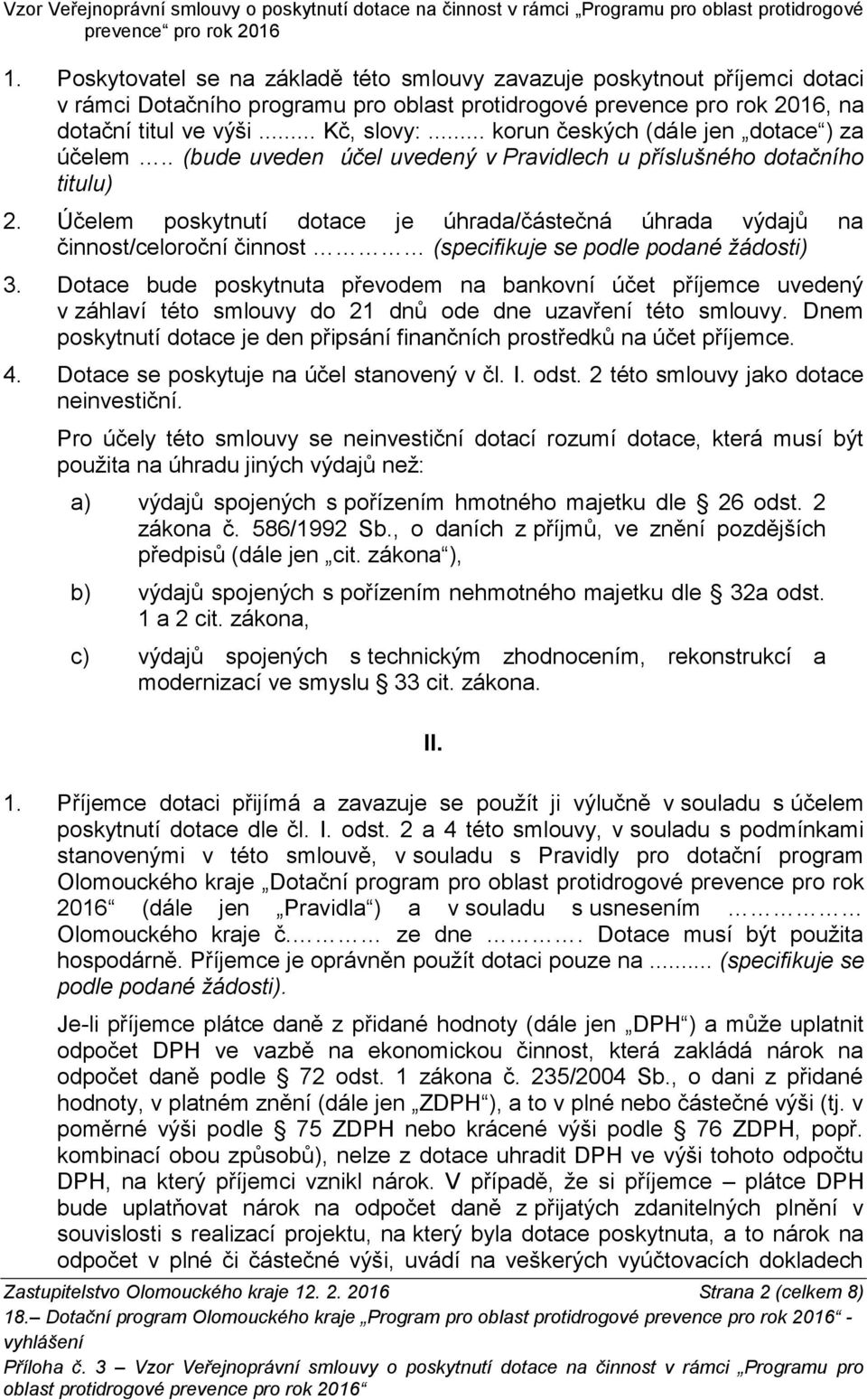 Účelem poskytnutí dotace je úhrada/částečná úhrada výdajů na činnost/celoroční činnost (specifikuje se podle podané žádosti) 3.