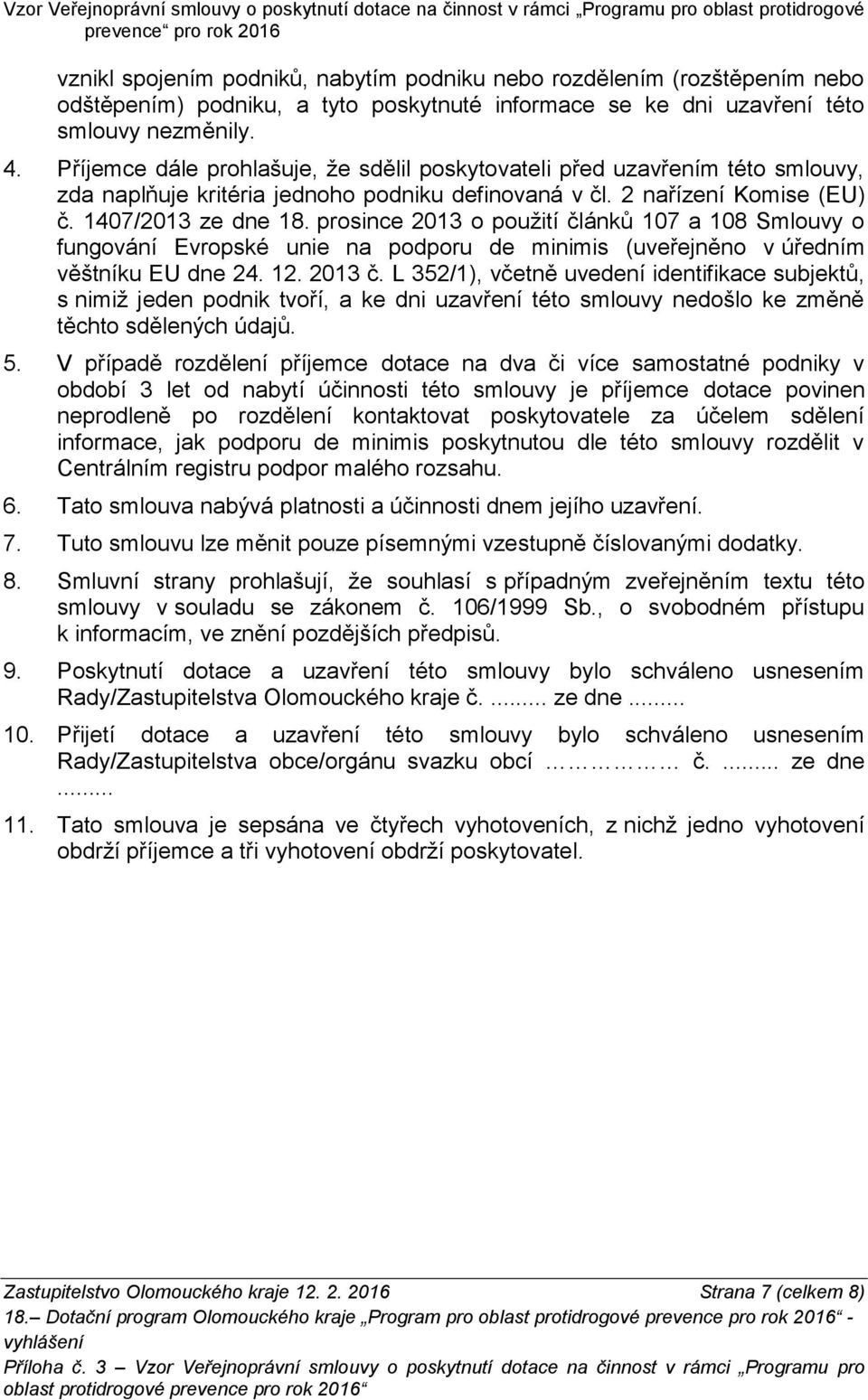 prosince 2013 o použití článků 107 a 108 Smlouvy o fungování Evropské unie na podporu de minimis (uveřejněno v úředním věštníku EU dne 24. 12. 2013 č.