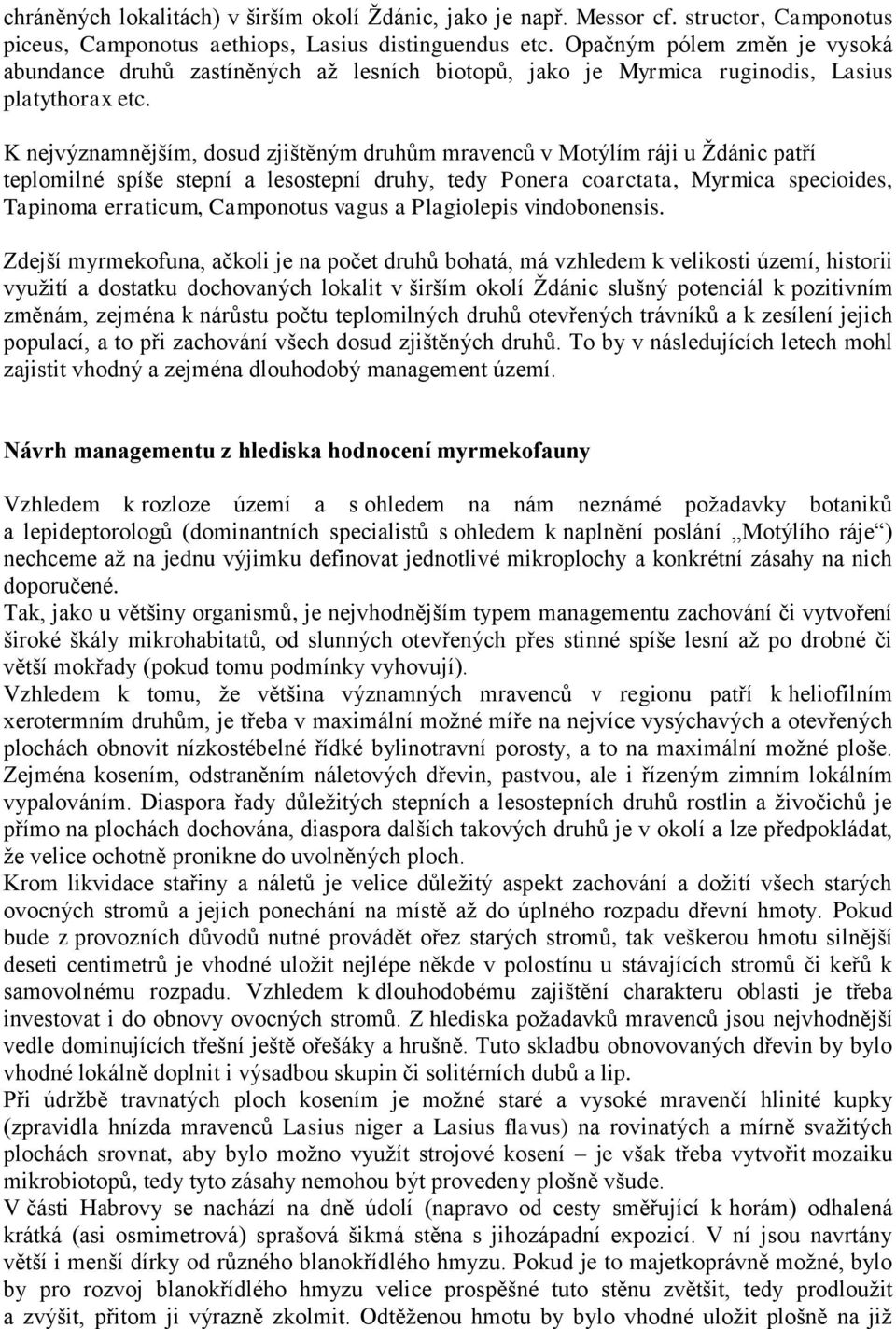 K nejvýznamnějším, dosud zjištěným druhům mravenců v Motýlím ráji u Ždánic patří teplomilné spíše stepní a lesostepní druhy, tedy Ponera coarctata, Myrmica specioides, Tapinoma erraticum, Camponotus