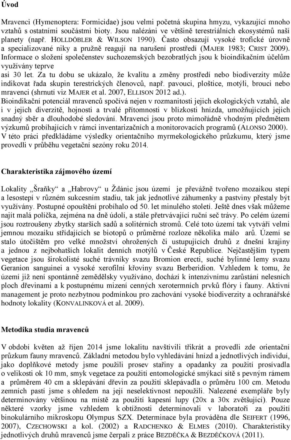 Informace o složení společenstev suchozemských bezobratlých jsou k bioindikačním účelům využívány teprve asi 30 let.
