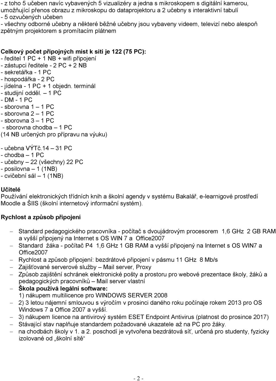 ředitel 1 PC + 1 NB + wifi připojení - zástupci ředitele - 2 PC + 2 NB - sekretářka - 1 PC - hospodářka - 2 PC - jídelna - 1 PC + 1 objedn. terminál - studijní odděl.