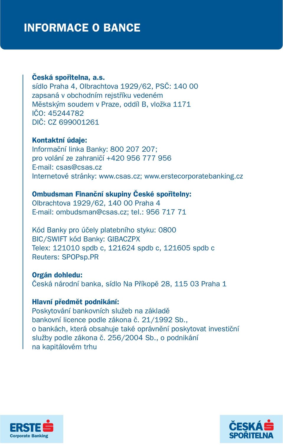 Informační linka Banky: 800 207 207; pro volání ze zahraničí +420 956 777 956 E-mail: csas@csas.cz Internetové stránky: www.csas.cz; www.erstecorporatebanking.