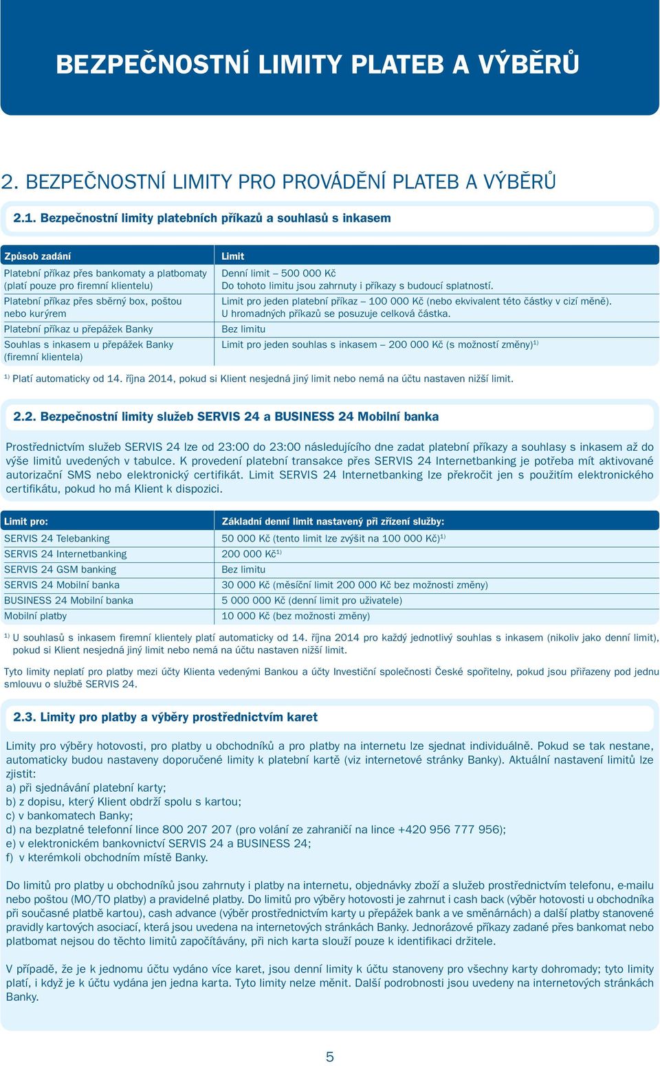 jsou zahrnuty i příkazy s budoucí splatností. Platební příkaz přes sběrný box, poštou Limit pro jeden platební příkaz 100 000 Kč (nebo ekvivalent této částky v cizí měně).