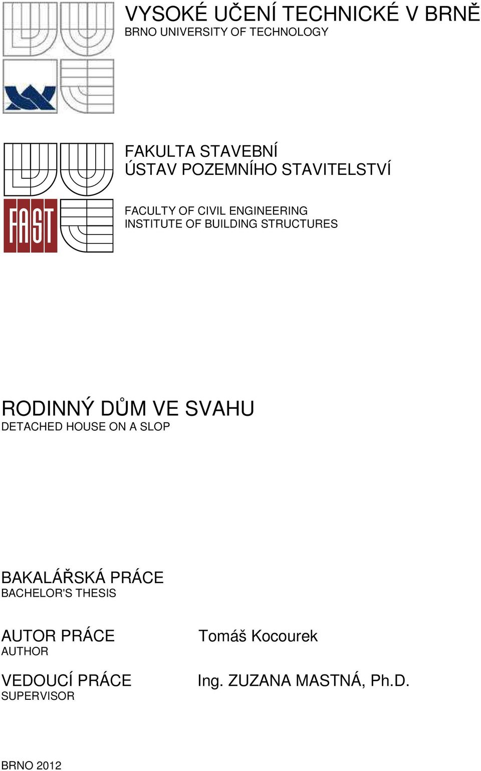 RODINNÝ DŮM VE SVAHU DETACHED HOUSE ON A SLOP BAKALÁŘSKÁ PRÁCE BACHELOR'S THESIS