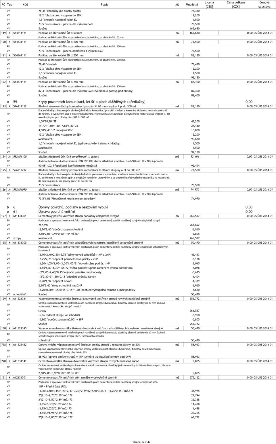 50 mm 120 K 564831111 odklad ze štěrkodrtě ŠD tl 100 mm m2 73,500 0,00 CS ÚRS 2014 01 odklad ze štěrkodrti ŠD s rozprostřením a zhutněním, po zhutnění tl.