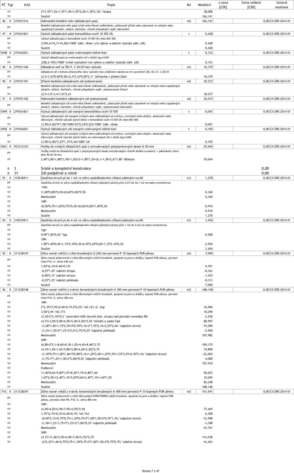 základových pásů betonářskou ocelí 10 505 (R) t 0,428 0,00 CS ÚRS 2014 01 Výztuž základů pasů z betonářské oceli 10 505 (R) nebo BSt 500 ((394,4+74,7)-41,00)/1000 "zákl.