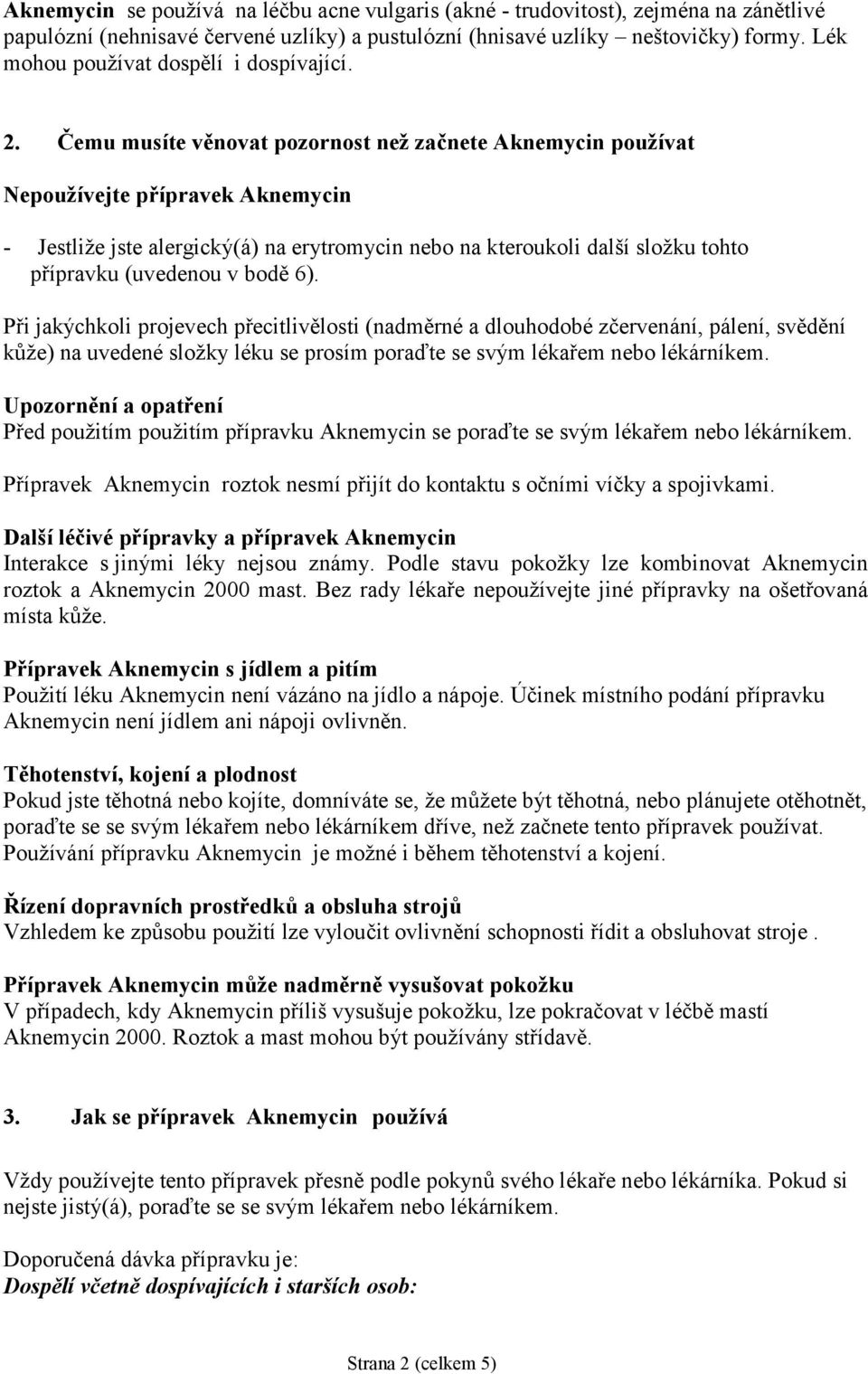 Čemu musíte věnovat pozornost než začnete Aknemycin používat Nepoužívejte přípravek Aknemycin - Jestliže jste alergický(á) na erytromycin nebo na kteroukoli další složku tohto přípravku (uvedenou v