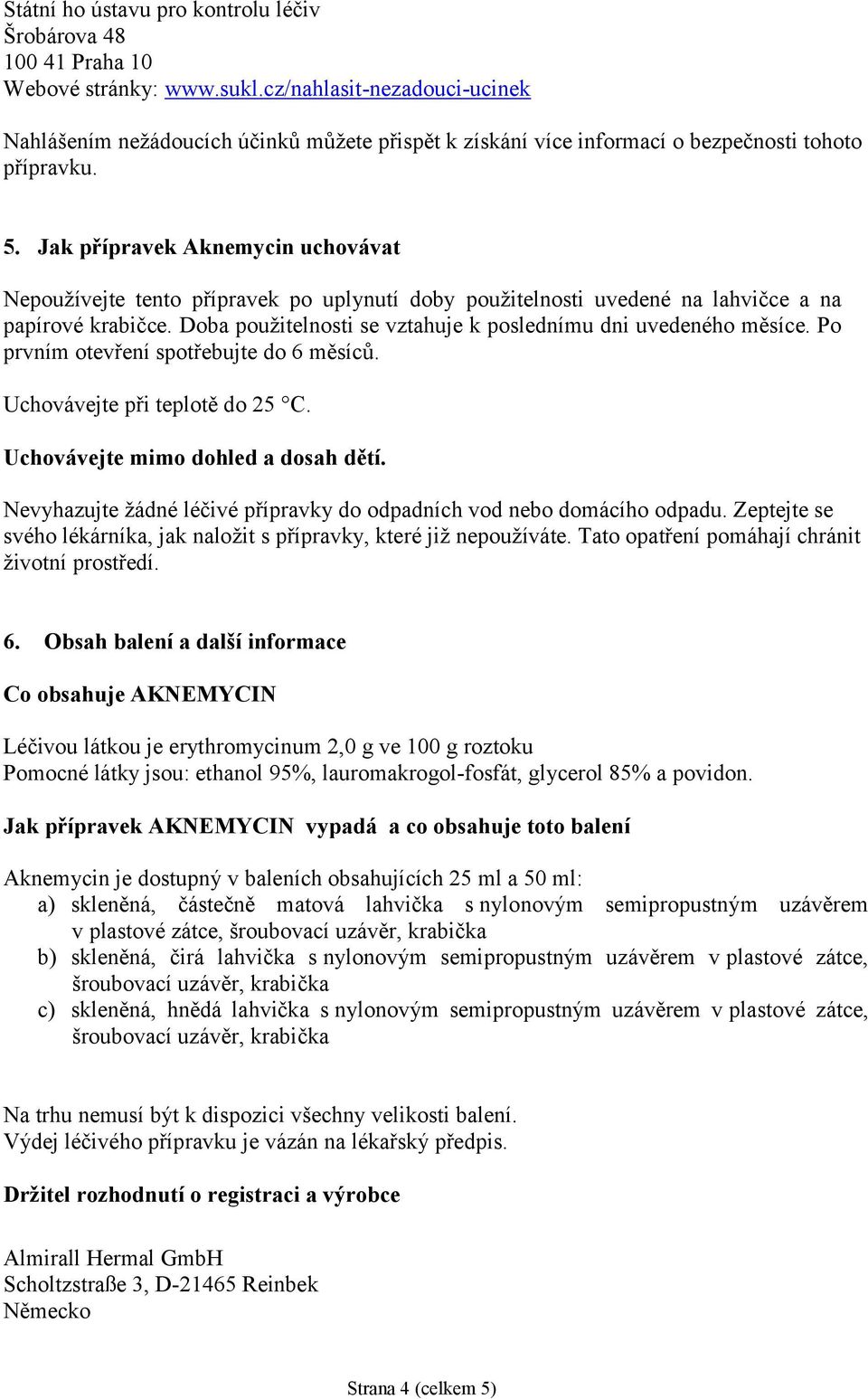 Jak přípravek Aknemycin uchovávat Nepoužívejte tento přípravek po uplynutí doby použitelnosti uvedené na lahvičce a na papírové krabičce.