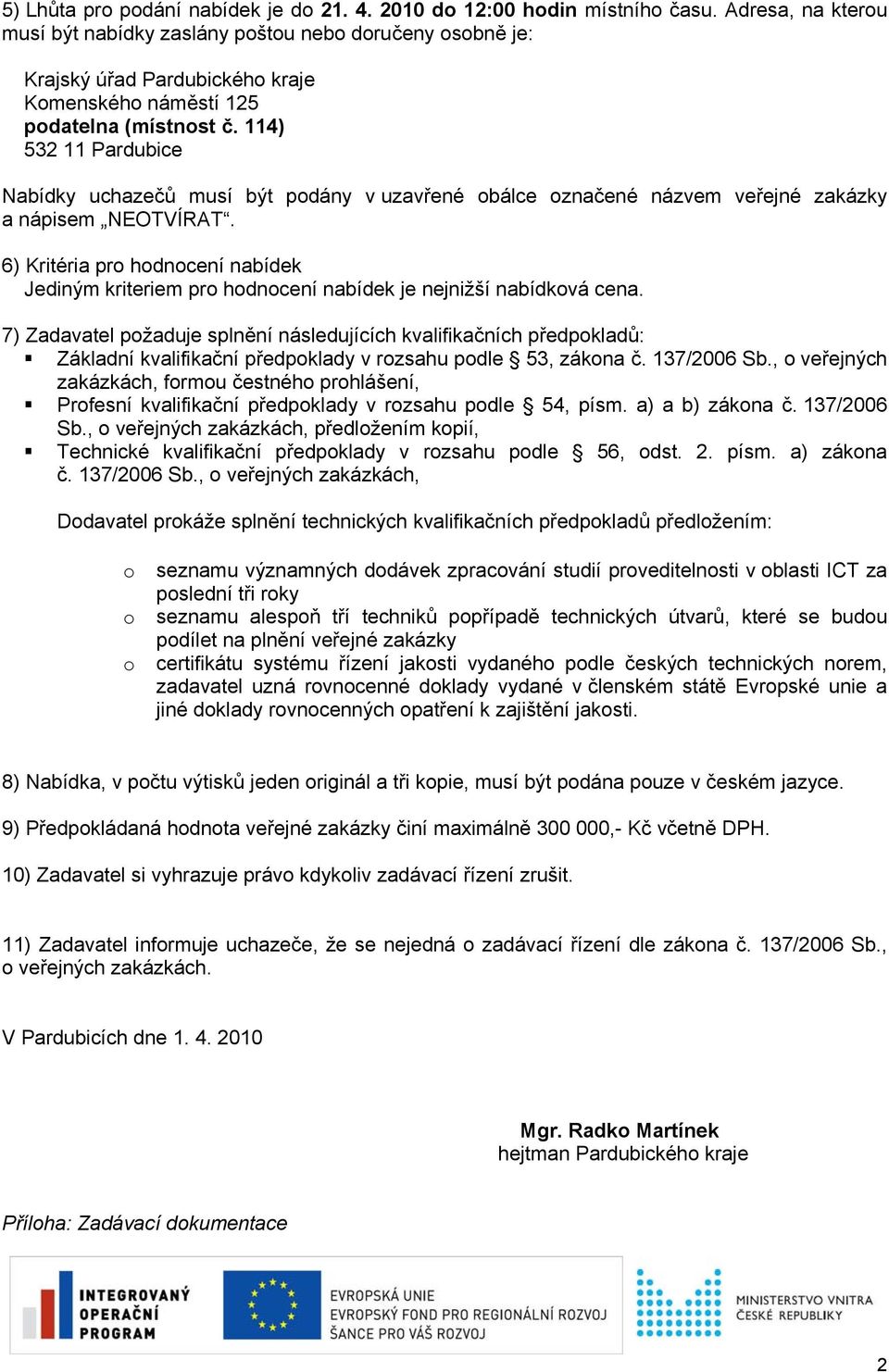 114) 532 11 Pardubice Nabídky uchazečů musí být podány v uzavřené obálce označené názvem veřejné zakázky a nápisem NEOTVÍRAT.