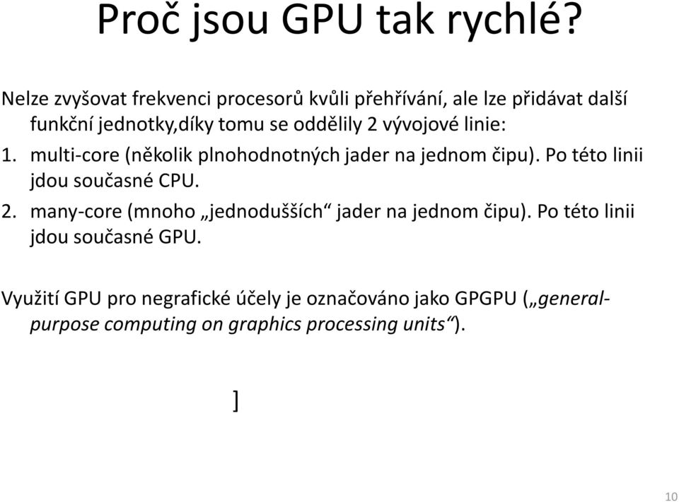 2 vývojové linie: 1. multi-core (několik plnohodnotných jader na jednom čipu). Po této linii jdou současné CPU. 2.