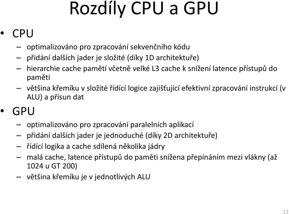 a přísun dat GPU optimalizováno pro zpracování paralelních aplikací přidání dalších jader je jednoduché (díky 2D architektuře) řídící logika a cache