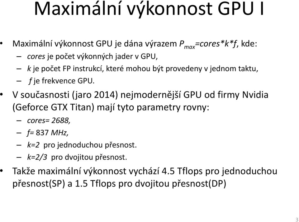 V současnosti (jaro 2014) nejmodernější GPU od firmy Nvidia (Geforce GTX Titan) mají tyto parametry rovny: cores= 2688, f= 837