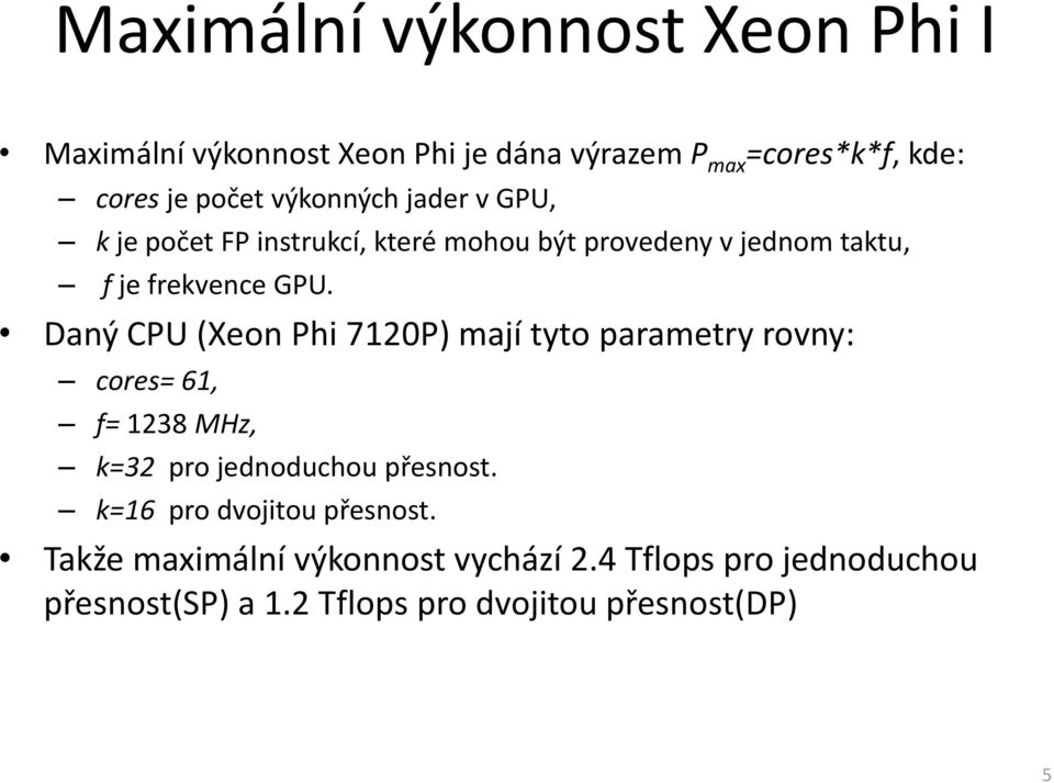 Daný CPU (Xeon Phi 7120P) mají tyto parametry rovny: cores= 61, f= 1238 MHz, k=32 pro jednoduchou přesnost.