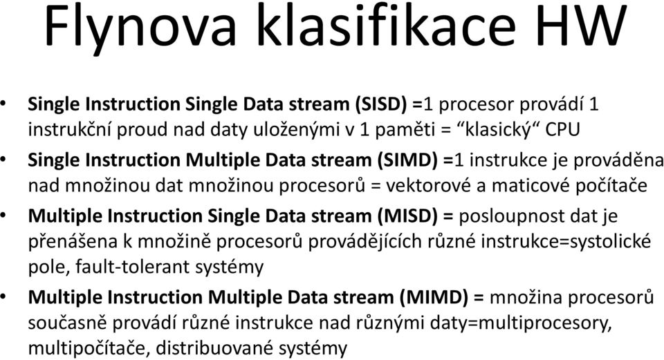 Instruction Single Data stream (MISD) = posloupnost dat je přenášena k množině procesorů provádějících různé instrukce=systolické pole, fault-tolerant